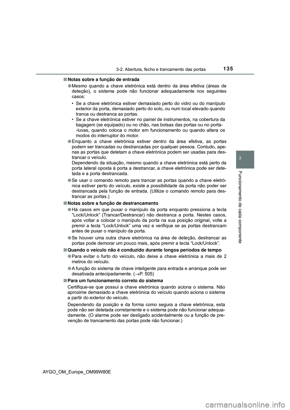 TOYOTA AYGO 2021 Manual de utilização (in Portuguese) 1353-2. Abertura, fecho e trancamento das portas
3
Funcionamento de cada componente
AYGO_OM_Europe_OM99W80ENotas sobre a função de entrada
Mesmo quando a chave eletrónica está dentro da áre TOYOTA AYGO 2021 Manual de utilização (in Portuguese) 1353-2. Abertura, fecho e trancamento das portas
3
Funcionamento de cada componente
AYGO_OM_Europe_OM99W80ENotas sobre a função de entrada
Mesmo quando a chave eletrónica está dentro da áre