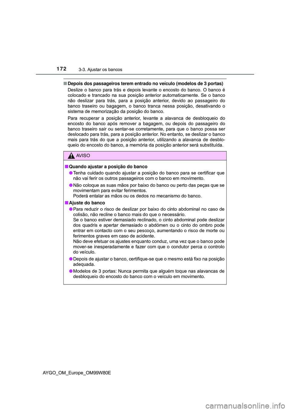TOYOTA AYGO 2021 Manual de utilização (in Portuguese) 1723-3. Ajustar os bancos
AYGO_OM_Europe_OM99W80E
Depois dos passageiros terem entrado no veículo (modelos de 3 portas)
Deslize o banco para trás e depois levante o encosto do banco. O banco é
c TOYOTA AYGO 2021 Manual de utilização (in Portuguese) 1723-3. Ajustar os bancos
AYGO_OM_Europe_OM99W80E
Depois dos passageiros terem entrado no veículo (modelos de 3 portas)
Deslize o banco para trás e depois levante o encosto do banco. O banco é
c