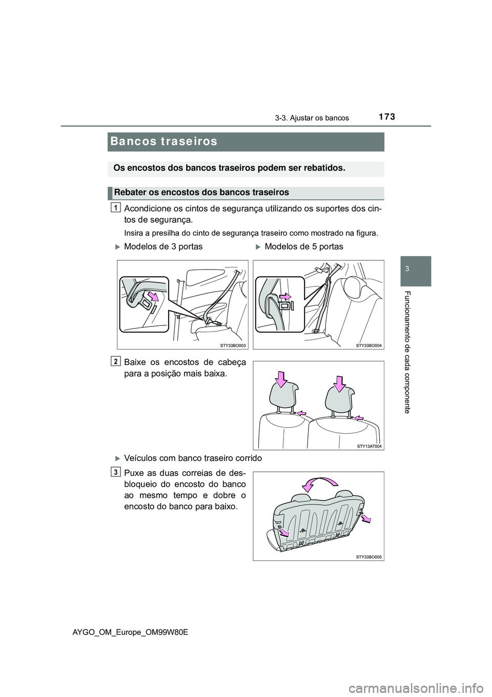 TOYOTA AYGO 2021 Manual de utilização (in Portuguese) 173
3
3-3. Ajustar os bancos
Funcionamento de cada componente
AYGO_OM_Europe_OM99W80E
Bancos traseiros
Acondicione os cintos de segurança utilizando os suportes dos cin-
tos de segurança.
Insira a p TOYOTA AYGO 2021 Manual de utilização (in Portuguese) 173
3
3-3. Ajustar os bancos
Funcionamento de cada componente
AYGO_OM_Europe_OM99W80E
Bancos traseiros
Acondicione os cintos de segurança utilizando os suportes dos cin-
tos de segurança.
Insira a p