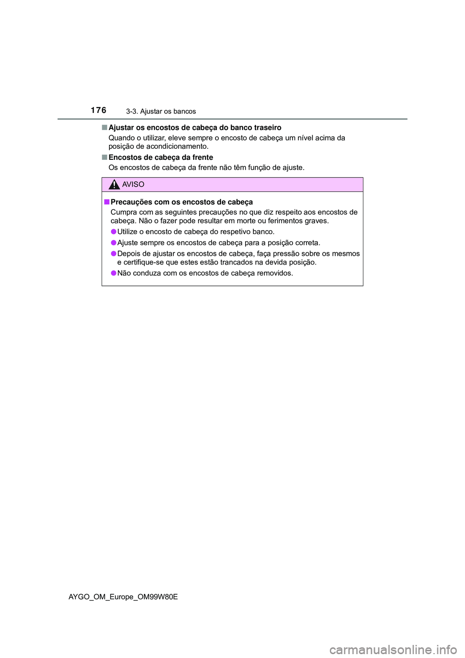 TOYOTA AYGO 2021 Manual de utilização (in Portuguese) 1763-3. Ajustar os bancos
AYGO_OM_Europe_OM99W80EAjustar os encostos de cabeça do banco traseiro
Quando o utilizar, eleve sempre o encosto de cabeça um nível acima da
posição de acondicioname TOYOTA AYGO 2021 Manual de utilização (in Portuguese) 1763-3. Ajustar os bancos
AYGO_OM_Europe_OM99W80EAjustar os encostos de cabeça do banco traseiro
Quando o utilizar, eleve sempre o encosto de cabeça um nível acima da
posição de acondicioname