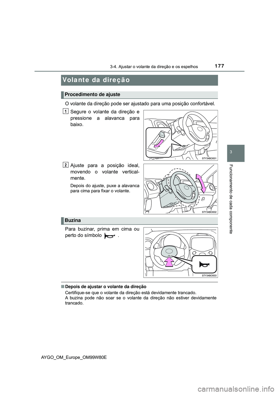 TOYOTA AYGO 2021 Manual de utilização (in Portuguese) 177
3
3-4. Ajustar o volante da direção e os espelhos
Funcionamento de cada componente
AYGO_OM_Europe_OM99W80E
Volante da direção
O volante da direção pode ser ajustado para uma posição confor TOYOTA AYGO 2021 Manual de utilização (in Portuguese) 177
3
3-4. Ajustar o volante da direção e os espelhos
Funcionamento de cada componente
AYGO_OM_Europe_OM99W80E
Volante da direção
O volante da direção pode ser ajustado para uma posição confor