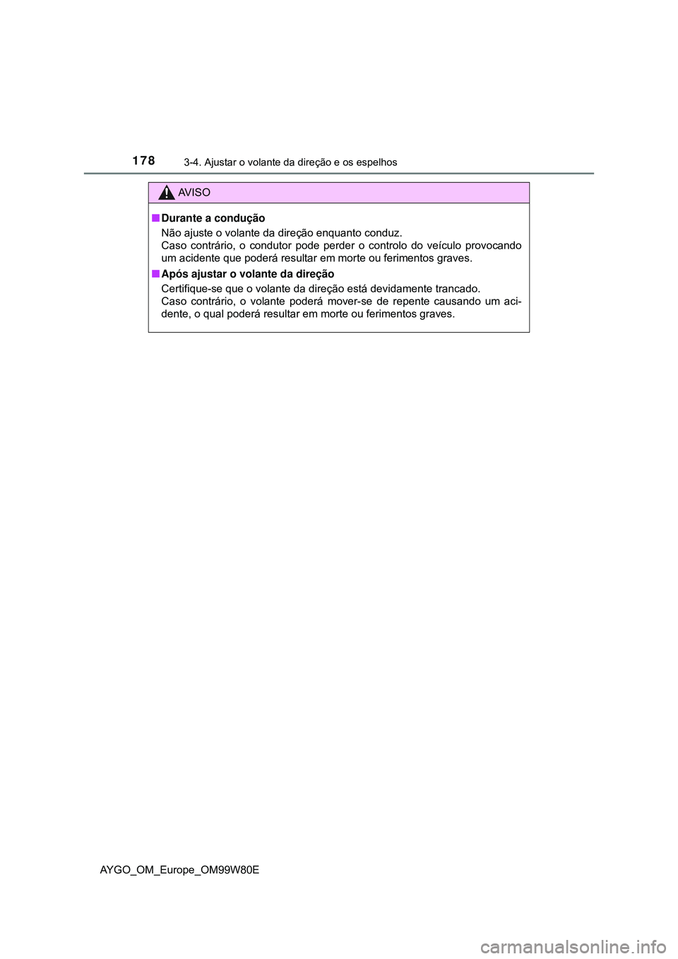 TOYOTA AYGO 2021 Manual de utilização (in Portuguese) 1783-4. Ajustar o volante da direção e os espelhos
AYGO_OM_Europe_OM99W80E
AV I S O
Durante a condução
Não ajuste o volante da direção enquanto conduz.
Caso contrário, o condutor pode perde TOYOTA AYGO 2021 Manual de utilização (in Portuguese) 1783-4. Ajustar o volante da direção e os espelhos
AYGO_OM_Europe_OM99W80E
AV I S O
Durante a condução
Não ajuste o volante da direção enquanto conduz.
Caso contrário, o condutor pode perde