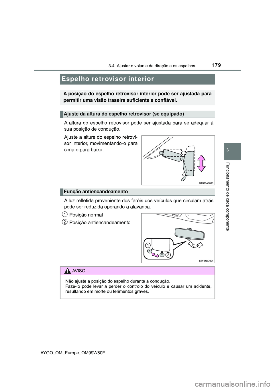 TOYOTA AYGO 2021 Manual de utilização (in Portuguese) 179
3
3-4. Ajustar o volante da direção e os espelhos
Funcionamento de cada componente
AYGO_OM_Europe_OM99W80E
Espelho retrovisor interior
A altura do espelho retrovisor pode ser ajustada para se ad TOYOTA AYGO 2021 Manual de utilização (in Portuguese) 179
3
3-4. Ajustar o volante da direção e os espelhos
Funcionamento de cada componente
AYGO_OM_Europe_OM99W80E
Espelho retrovisor interior
A altura do espelho retrovisor pode ser ajustada para se ad
