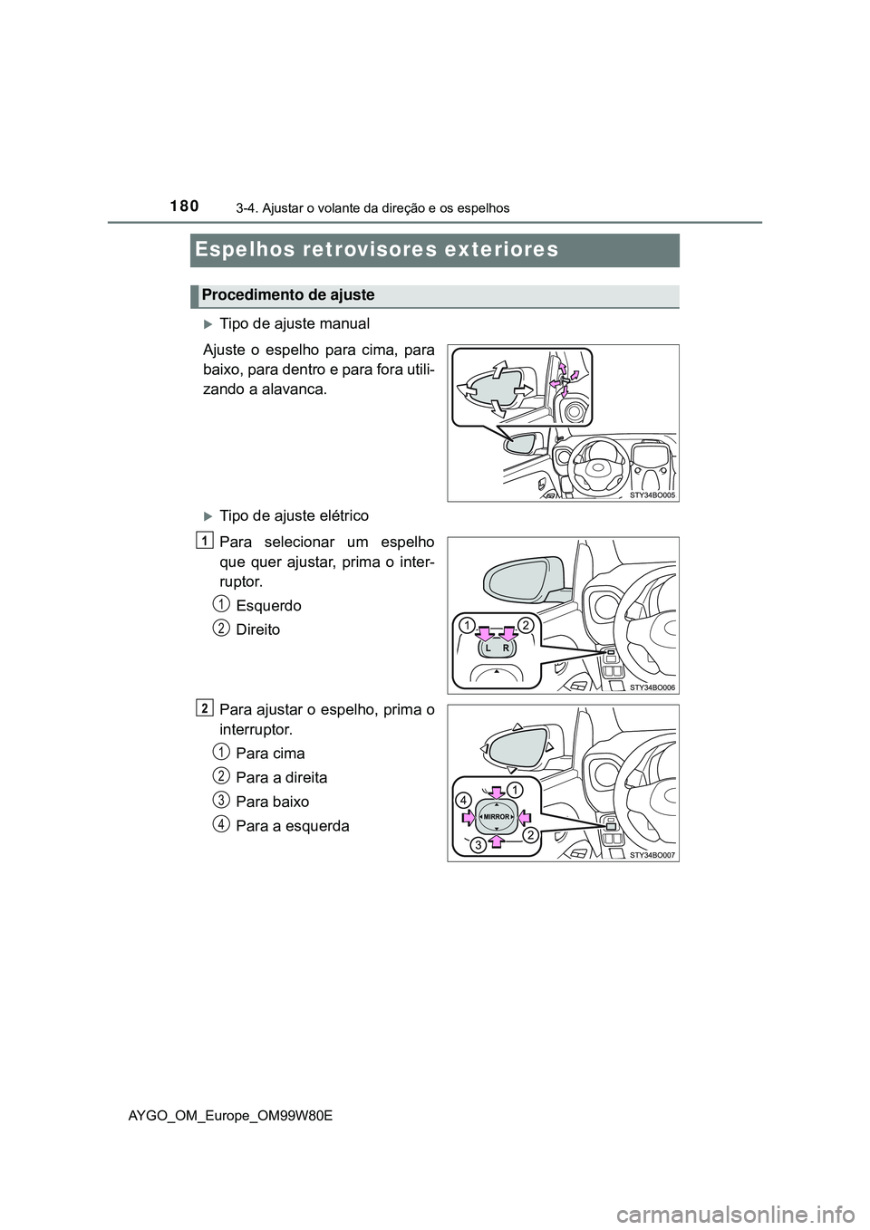 TOYOTA AYGO 2021 Manual de utilização (in Portuguese) 1803-4. Ajustar o volante da direção e os espelhos
AYGO_OM_Europe_OM99W80E
Espelhos retrovisores exteriores
Tipo de ajuste manual
Ajuste o espelho para cima, para
baixo, para dentro e para fora u TOYOTA AYGO 2021 Manual de utilização (in Portuguese) 1803-4. Ajustar o volante da direção e os espelhos
AYGO_OM_Europe_OM99W80E
Espelhos retrovisores exteriores
Tipo de ajuste manual
Ajuste o espelho para cima, para
baixo, para dentro e para fora u