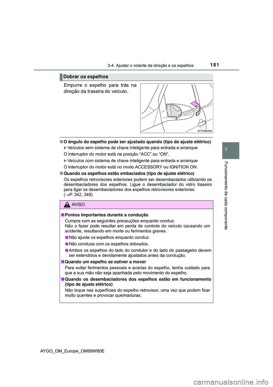 TOYOTA AYGO 2021 Manual de utilização (in Portuguese) 1813-4. Ajustar o volante da direção e os espelhos
3
Funcionamento de cada componente
AYGO_OM_Europe_OM99W80E
Empurre o espelho para trás na
direção da traseira do veículo.
O ângulo do espel TOYOTA AYGO 2021 Manual de utilização (in Portuguese) 1813-4. Ajustar o volante da direção e os espelhos
3
Funcionamento de cada componente
AYGO_OM_Europe_OM99W80E
Empurre o espelho para trás na
direção da traseira do veículo.
O ângulo do espel