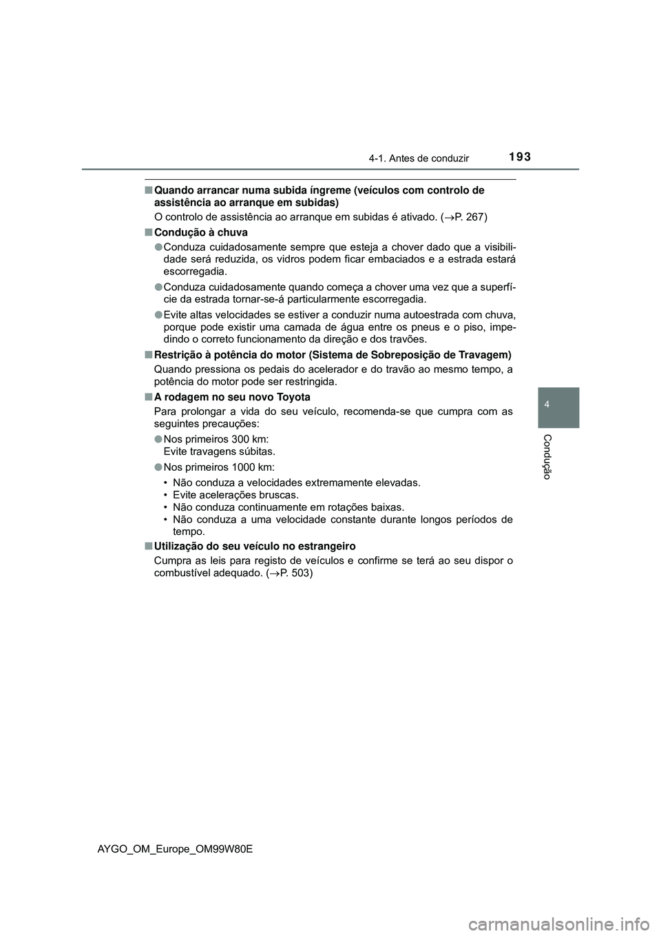 TOYOTA AYGO 2021 Manual de utilização (in Portuguese) 1934-1. Antes de conduzir
4
Condução
AYGO_OM_Europe_OM99W80E
Quando arrancar numa subida íngreme (veículos com controlo de
assistência ao arranque em subidas)
O controlo de assistência ao ar TOYOTA AYGO 2021 Manual de utilização (in Portuguese) 1934-1. Antes de conduzir
4
Condução
AYGO_OM_Europe_OM99W80E
Quando arrancar numa subida íngreme (veículos com controlo de
assistência ao arranque em subidas)
O controlo de assistência ao ar