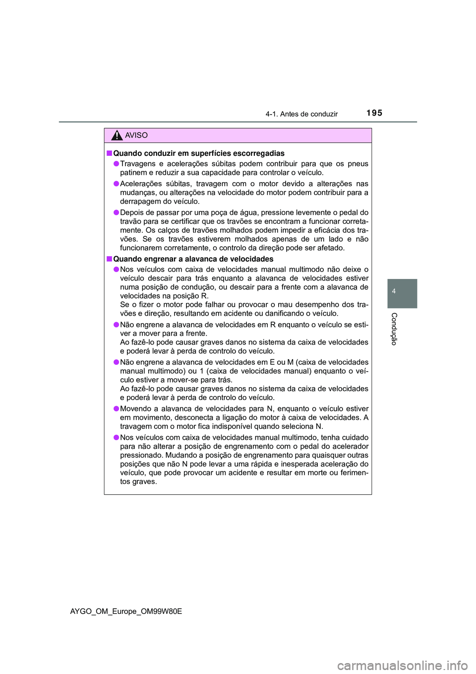 TOYOTA AYGO 2021 Manual de utilização (in Portuguese) 1954-1. Antes de conduzir
4
Condução
AYGO_OM_Europe_OM99W80E
AV I S O
Quando conduzir em superfícies escorregadias
Travagens e acelerações súbitas podem contribuir para que os pneus
patine TOYOTA AYGO 2021 Manual de utilização (in Portuguese) 1954-1. Antes de conduzir
4
Condução
AYGO_OM_Europe_OM99W80E
AV I S O
Quando conduzir em superfícies escorregadias
Travagens e acelerações súbitas podem contribuir para que os pneus
patine