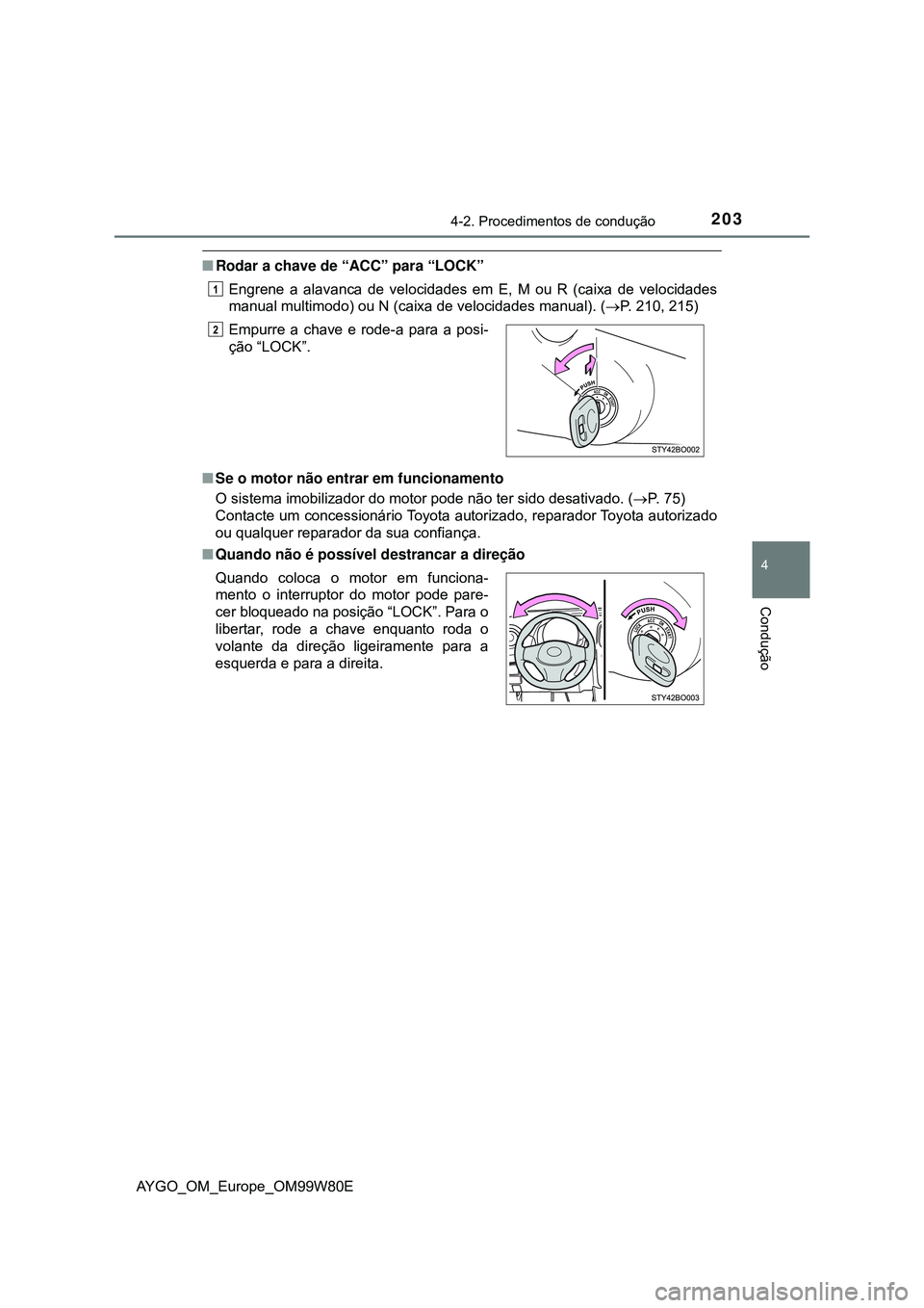 TOYOTA AYGO 2021 Manual de utilização (in Portuguese) 2034-2. Procedimentos de condução
4
Condução
AYGO_OM_Europe_OM99W80E
Rodar a chave de “ACC” para “LOCK”
Engrene a alavanca de velocidades em E, M ou R (caixa de velocidades
manual multi TOYOTA AYGO 2021 Manual de utilização (in Portuguese) 2034-2. Procedimentos de condução
4
Condução
AYGO_OM_Europe_OM99W80E
Rodar a chave de “ACC” para “LOCK”
Engrene a alavanca de velocidades em E, M ou R (caixa de velocidades
manual multi