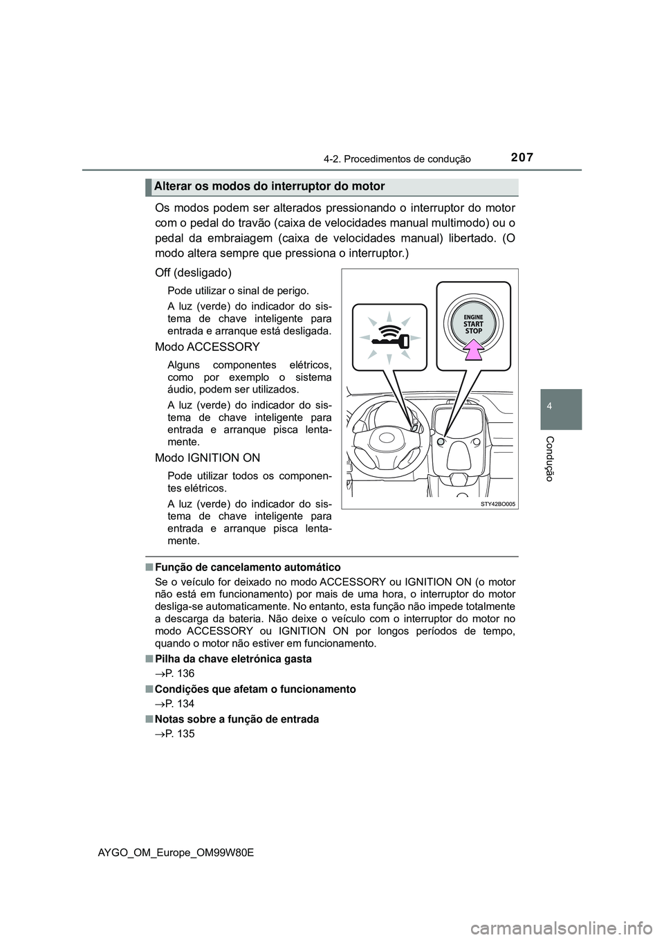TOYOTA AYGO 2021 Manual de utilização (in Portuguese) 2074-2. Procedimentos de condução
4
Condução
AYGO_OM_Europe_OM99W80E
Os modos podem ser alterados pressionando o interruptor do motor
com o pedal do travão (caixa de velocidades manual multimodo) TOYOTA AYGO 2021 Manual de utilização (in Portuguese) 2074-2. Procedimentos de condução
4
Condução
AYGO_OM_Europe_OM99W80E
Os modos podem ser alterados pressionando o interruptor do motor
com o pedal do travão (caixa de velocidades manual multimodo)