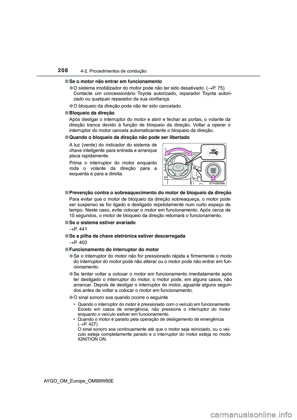 TOYOTA AYGO 2021 Manual de utilização (in Portuguese) 2084-2. Procedimentos de condução
AYGO_OM_Europe_OM99W80ESe o motor não entrar em funcionamento
O sistema imobilizador do motor pode não ter sido desativado. (P. 75)
Contacte um concessi TOYOTA AYGO 2021 Manual de utilização (in Portuguese) 2084-2. Procedimentos de condução
AYGO_OM_Europe_OM99W80ESe o motor não entrar em funcionamento
O sistema imobilizador do motor pode não ter sido desativado. (P. 75)
Contacte um concessi