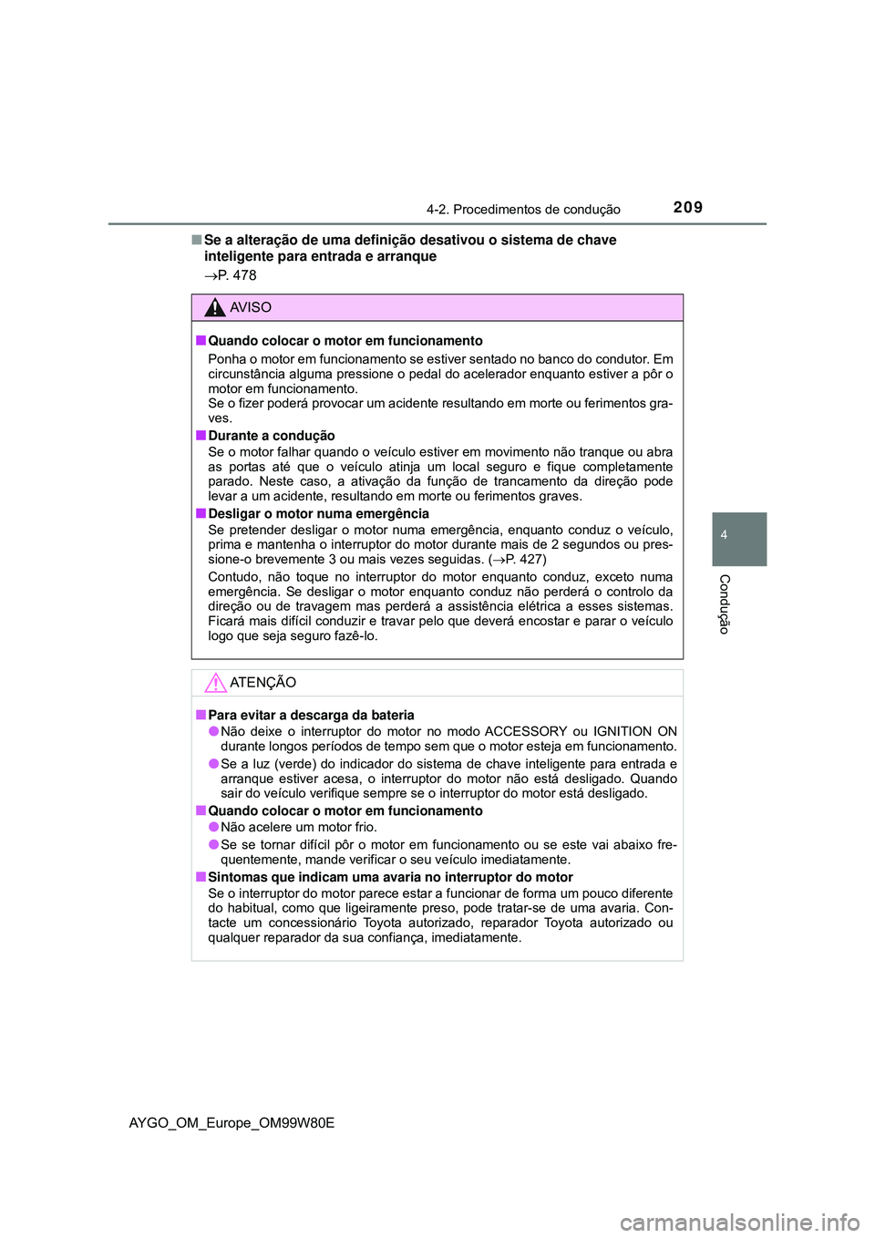 TOYOTA AYGO 2021 Manual de utilização (in Portuguese) 2094-2. Procedimentos de condução
4
Condução
AYGO_OM_Europe_OM99W80ESe a alteração de uma definição desativou o sistema de chave
inteligente para entrada e arranque
P. 478
AV I S O
Q TOYOTA AYGO 2021 Manual de utilização (in Portuguese) 2094-2. Procedimentos de condução
4
Condução
AYGO_OM_Europe_OM99W80ESe a alteração de uma definição desativou o sistema de chave
inteligente para entrada e arranque
P. 478
AV I S O
Q