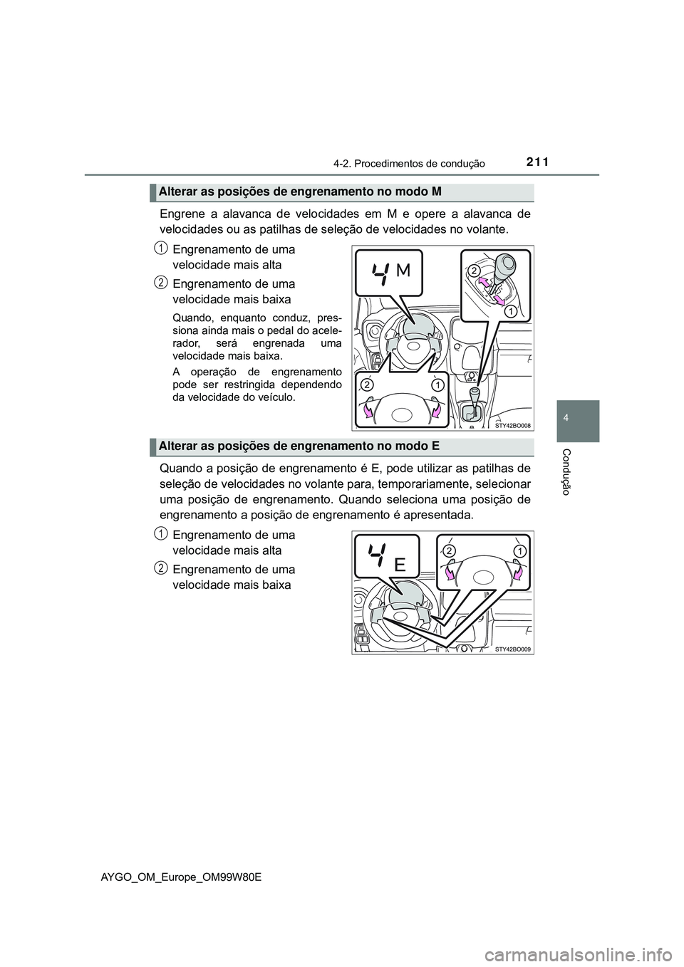 TOYOTA AYGO 2021 Manual de utilização (in Portuguese) 2114-2. Procedimentos de condução
4
Condução
AYGO_OM_Europe_OM99W80E
Engrene a alavanca de velocidades em M e opere a alavanca de
velocidades ou as patilhas de seleção de velocidades no volante. TOYOTA AYGO 2021 Manual de utilização (in Portuguese) 2114-2. Procedimentos de condução
4
Condução
AYGO_OM_Europe_OM99W80E
Engrene a alavanca de velocidades em M e opere a alavanca de
velocidades ou as patilhas de seleção de velocidades no volante.