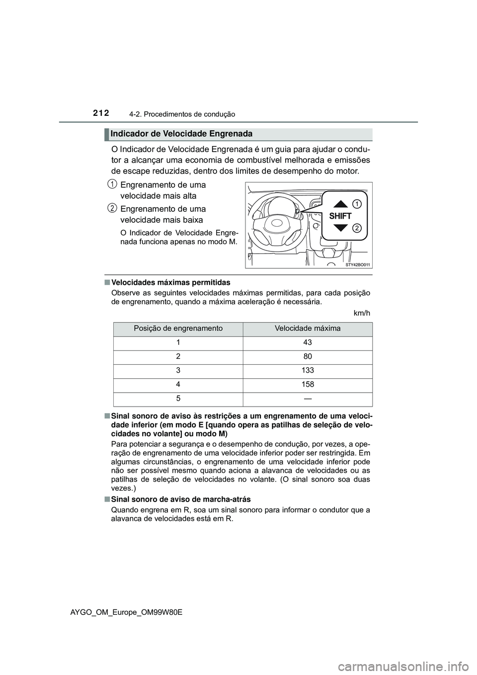 TOYOTA AYGO 2021 Manual de utilização (in Portuguese) 2124-2. Procedimentos de condução
AYGO_OM_Europe_OM99W80E
O Indicador de Velocidade Engrenada é um guia para ajudar o condu-
tor a alcançar uma economia de combustível melhorada e emissões
de es TOYOTA AYGO 2021 Manual de utilização (in Portuguese) 2124-2. Procedimentos de condução
AYGO_OM_Europe_OM99W80E
O Indicador de Velocidade Engrenada é um guia para ajudar o condu-
tor a alcançar uma economia de combustível melhorada e emissões
de es