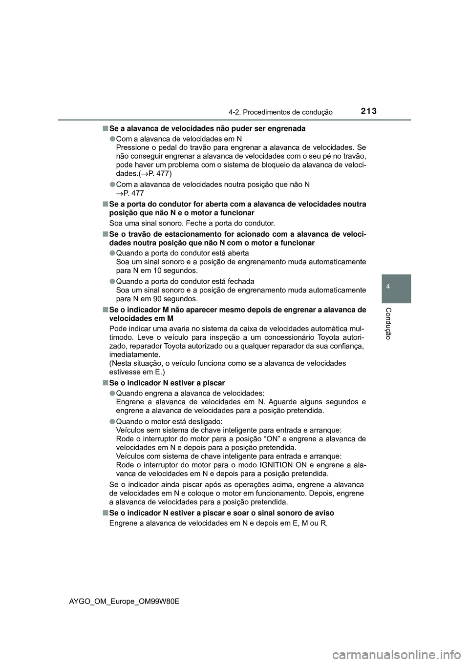 TOYOTA AYGO 2021 Manual de utilização (in Portuguese) 2134-2. Procedimentos de condução
4
Condução
AYGO_OM_Europe_OM99W80ESe a alavanca de velocidades não puder ser engrenada
Com a alavanca de velocidades em N
Pressione o pedal do travão para TOYOTA AYGO 2021 Manual de utilização (in Portuguese) 2134-2. Procedimentos de condução
4
Condução
AYGO_OM_Europe_OM99W80ESe a alavanca de velocidades não puder ser engrenada
Com a alavanca de velocidades em N
Pressione o pedal do travão para