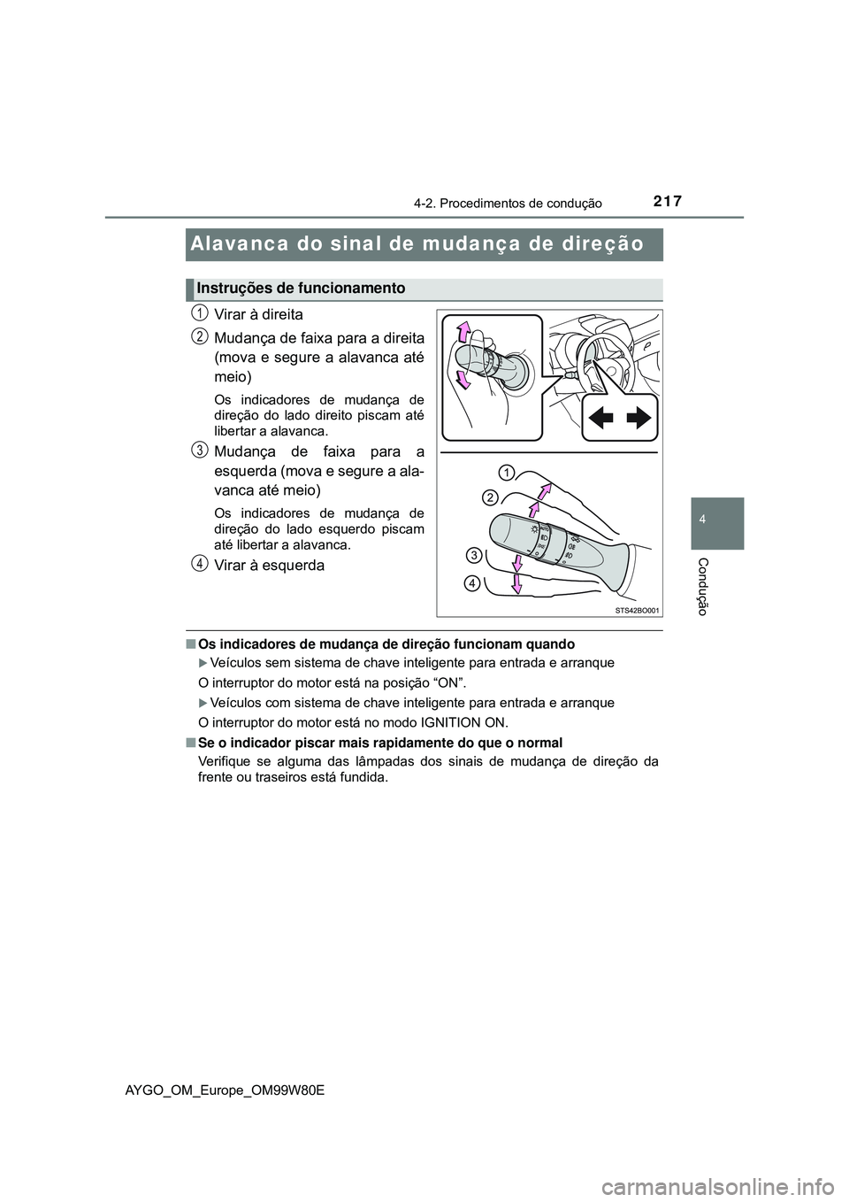 TOYOTA AYGO 2021 Manual de utilização (in Portuguese) 217
4
4-2. Procedimentos de condução
Condução
AYGO_OM_Europe_OM99W80E
Alavanca do sinal de mudança de direção
Virar à direita
Mudança de faixa para a direita
(mova e segure a alavanca até
me TOYOTA AYGO 2021 Manual de utilização (in Portuguese) 217
4
4-2. Procedimentos de condução
Condução
AYGO_OM_Europe_OM99W80E
Alavanca do sinal de mudança de direção
Virar à direita
Mudança de faixa para a direita
(mova e segure a alavanca até
me
