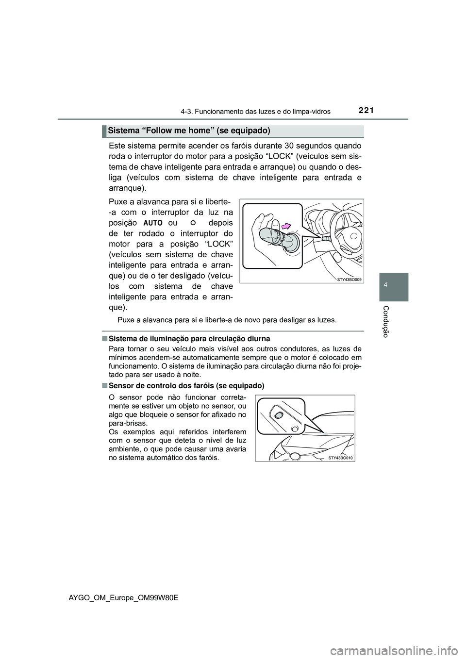 TOYOTA AYGO 2021 Manual de utilização (in Portuguese) 2214-3. Funcionamento das luzes e do limpa-vidros
4
Condução
AYGO_OM_Europe_OM99W80E
Este sistema permite acender os faróis durante 30 segundos quando
roda o interruptor do motor para a posição TOYOTA AYGO 2021 Manual de utilização (in Portuguese) 2214-3. Funcionamento das luzes e do limpa-vidros
4
Condução
AYGO_OM_Europe_OM99W80E
Este sistema permite acender os faróis durante 30 segundos quando
roda o interruptor do motor para a posição