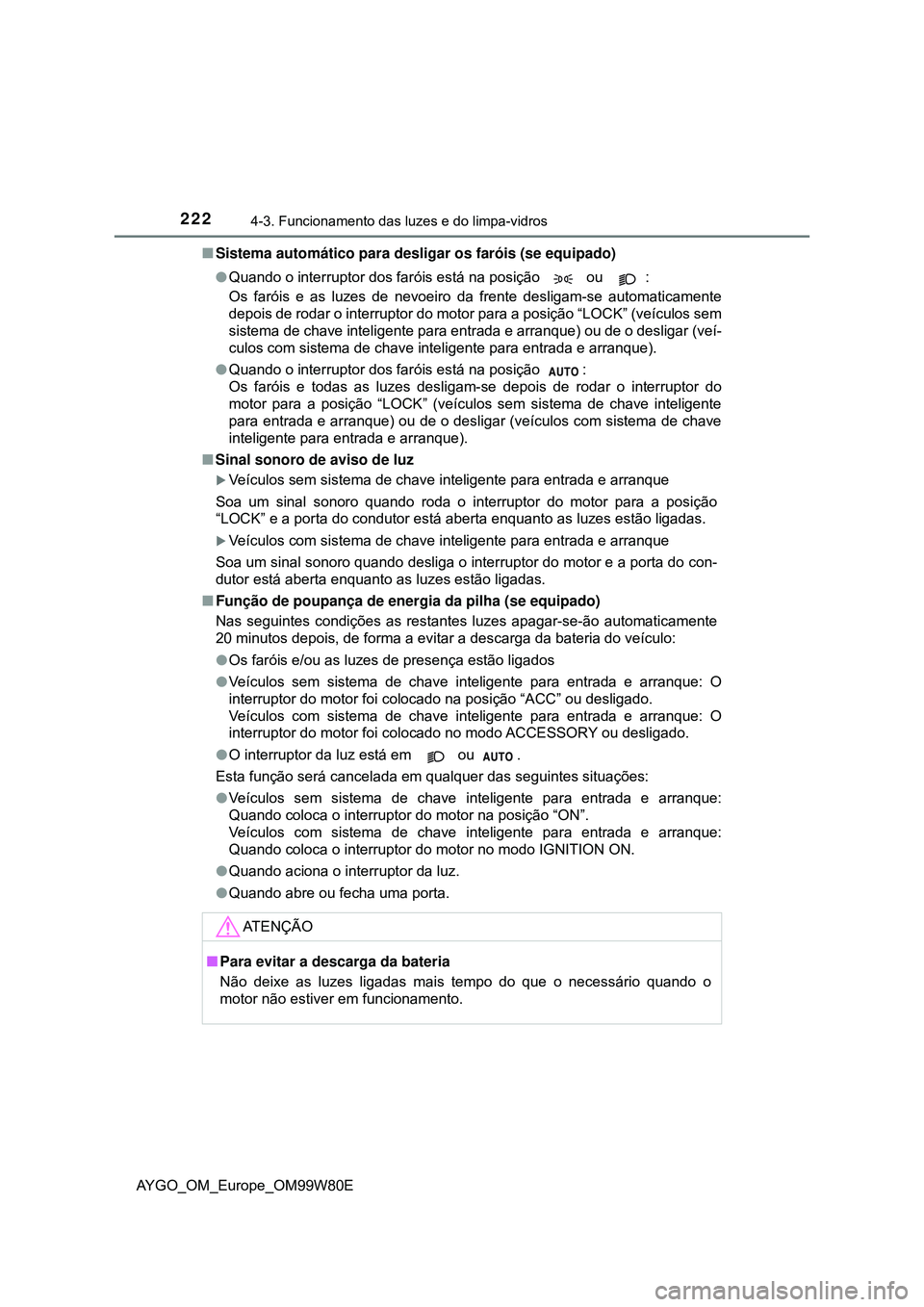 TOYOTA AYGO 2021 Manual de utilização (in Portuguese) 2224-3. Funcionamento das luzes e do limpa-vidros
AYGO_OM_Europe_OM99W80ESistema automático para desligar os faróis (se equipado)
Quando o interruptor dos faróis está na posição ou :
Os TOYOTA AYGO 2021 Manual de utilização (in Portuguese) 2224-3. Funcionamento das luzes e do limpa-vidros
AYGO_OM_Europe_OM99W80ESistema automático para desligar os faróis (se equipado)
Quando o interruptor dos faróis está na posição ou :
Os