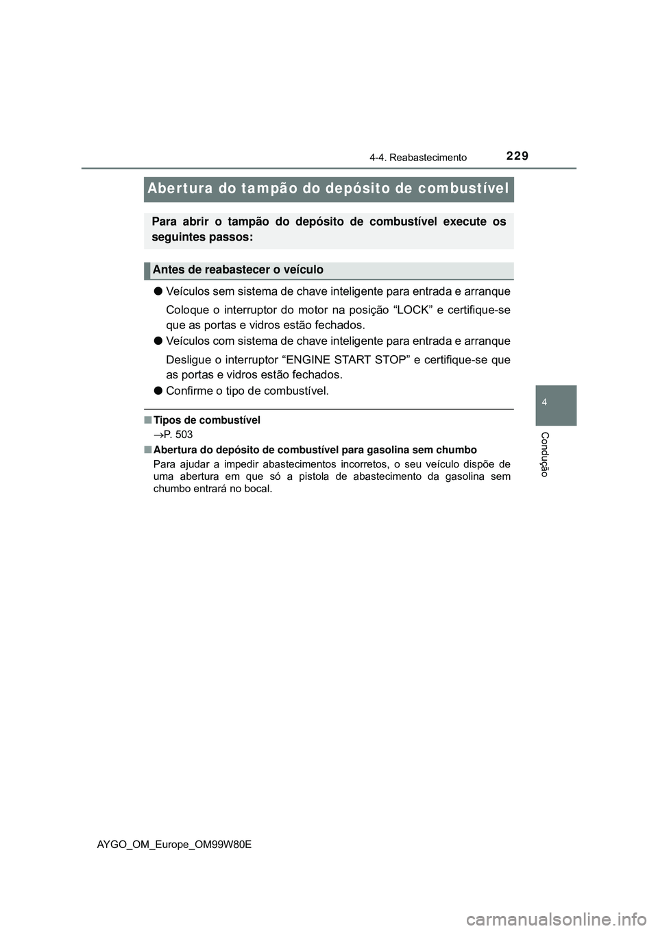 TOYOTA AYGO 2021 Manual de utilização (in Portuguese) 229
4
4-4. Reabastecimento
Condução
AYGO_OM_Europe_OM99W80E
Aber tura do tampão do depósito de combustível
Veículos sem sistema de chave inteligente para entrada e arranque
Coloque o interrup TOYOTA AYGO 2021 Manual de utilização (in Portuguese) 229
4
4-4. Reabastecimento
Condução
AYGO_OM_Europe_OM99W80E
Aber tura do tampão do depósito de combustível
Veículos sem sistema de chave inteligente para entrada e arranque
Coloque o interrup