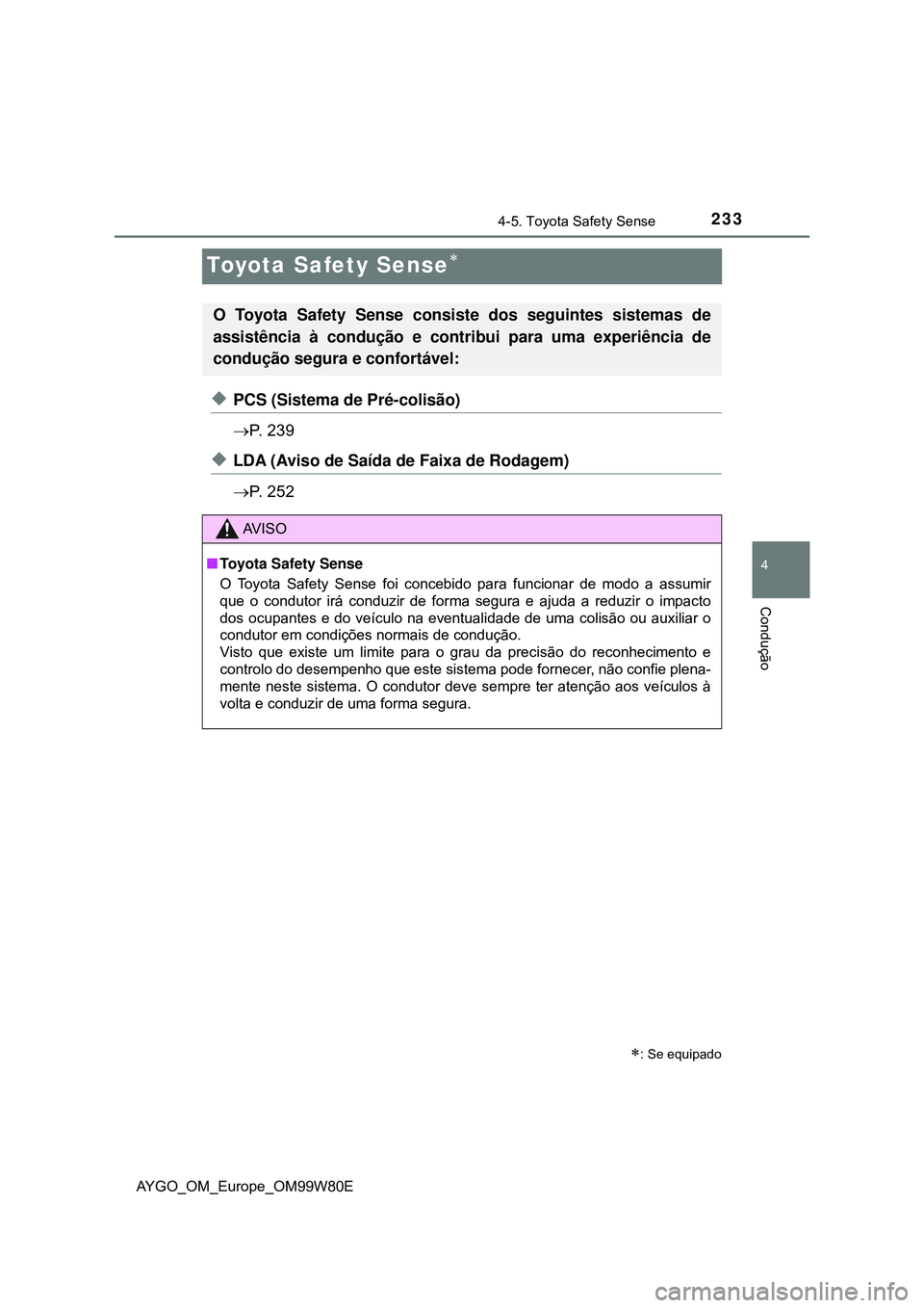 TOYOTA AYGO 2021 Manual de utilização (in Portuguese) 233
4
4-5. Toyota Safety Sense
Condução
AYGO_OM_Europe_OM99W80E
Toyota Safety Sense
PCS (Sistema de Pré-colisão)
P. 2 3 9
LDA (Aviso de Saída de Faixa de Rodagem)
P. 2 5 2
: S TOYOTA AYGO 2021 Manual de utilização (in Portuguese) 233
4
4-5. Toyota Safety Sense
Condução
AYGO_OM_Europe_OM99W80E
Toyota Safety Sense
PCS (Sistema de Pré-colisão)
P. 2 3 9
LDA (Aviso de Saída de Faixa de Rodagem)
P. 2 5 2
: S