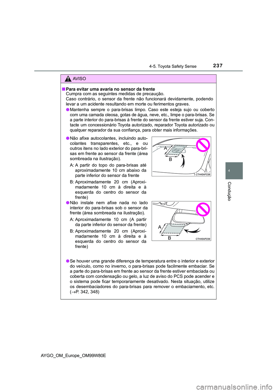 TOYOTA AYGO 2021 Manual de utilização (in Portuguese) 2374-5. Toyota Safety Sense
4
Condução
AYGO_OM_Europe_OM99W80E
AV I S O
Para evitar uma avaria no sensor da frente
Cumpra com as seguintes medidas de precaução.
Caso contrário, o sensor da fre TOYOTA AYGO 2021 Manual de utilização (in Portuguese) 2374-5. Toyota Safety Sense
4
Condução
AYGO_OM_Europe_OM99W80E
AV I S O
Para evitar uma avaria no sensor da frente
Cumpra com as seguintes medidas de precaução.
Caso contrário, o sensor da fre