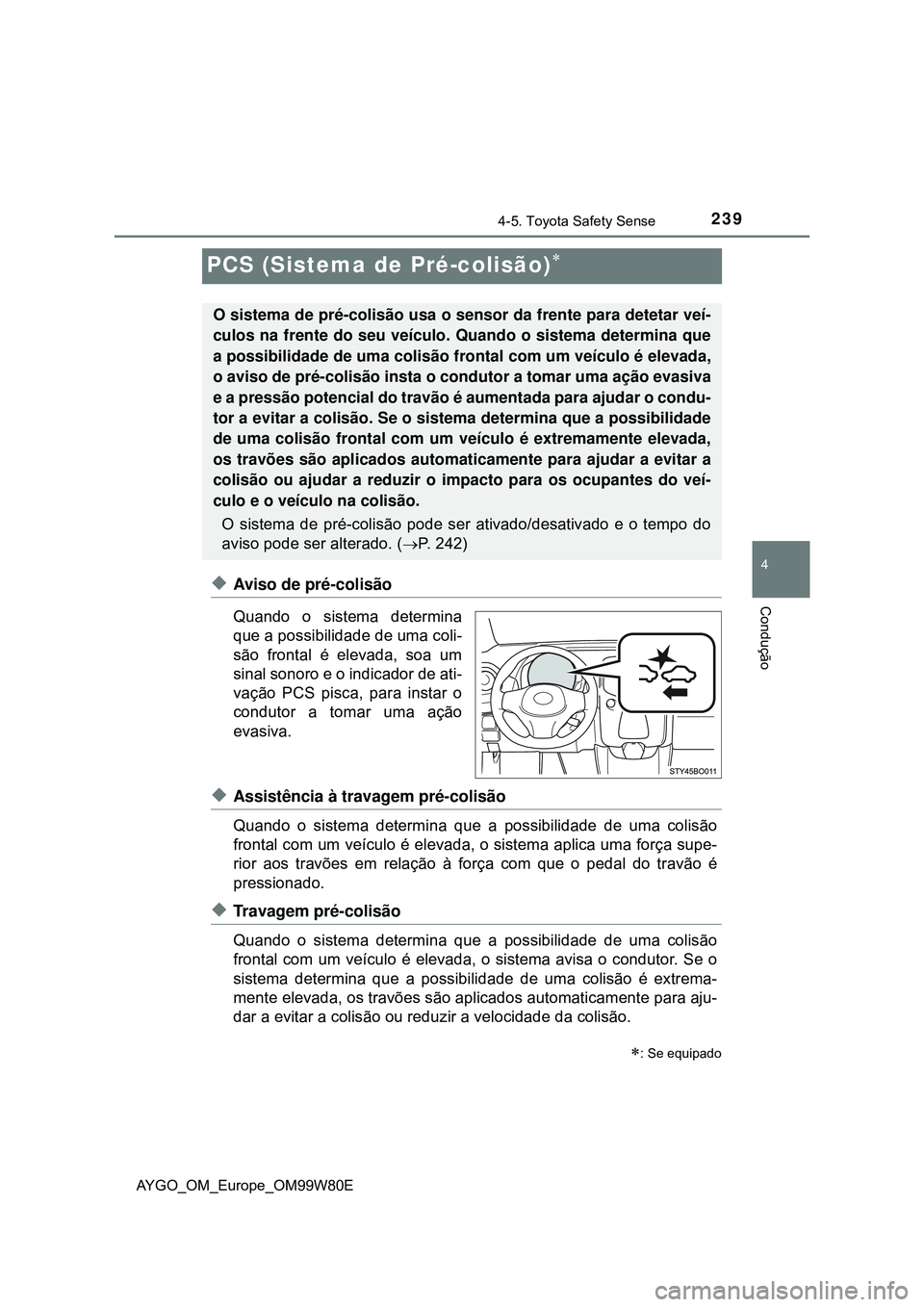 TOYOTA AYGO 2021 Manual de utilização (in Portuguese) 239
4
4-5. Toyota Safety Sense
Condução
AYGO_OM_Europe_OM99W80E
PCS (Sistema de Pré-colisão)
Aviso de pré-colisão
Quando o sistema determina
que a possibilidade de uma coli-
são frontal TOYOTA AYGO 2021 Manual de utilização (in Portuguese) 239
4
4-5. Toyota Safety Sense
Condução
AYGO_OM_Europe_OM99W80E
PCS (Sistema de Pré-colisão)
Aviso de pré-colisão
Quando o sistema determina
que a possibilidade de uma coli-
são frontal