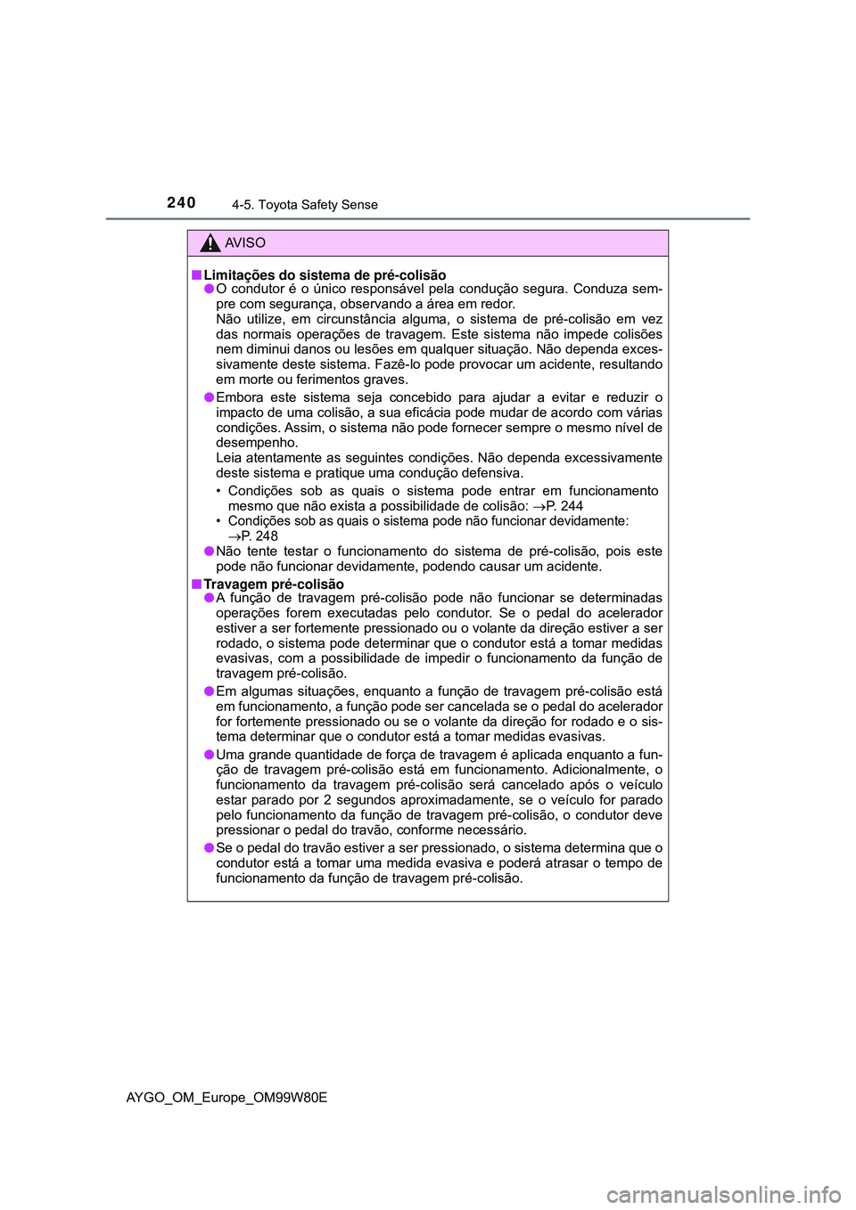 TOYOTA AYGO 2021 Manual de utilização (in Portuguese) 2404-5. Toyota Safety Sense
AYGO_OM_Europe_OM99W80E
AV I S O
Limitações do sistema de pré-colisão
O condutor é o único responsável pela condução segura. Conduza sem-
pre com segurança, TOYOTA AYGO 2021 Manual de utilização (in Portuguese) 2404-5. Toyota Safety Sense
AYGO_OM_Europe_OM99W80E
AV I S O
Limitações do sistema de pré-colisão
O condutor é o único responsável pela condução segura. Conduza sem-
pre com segurança,