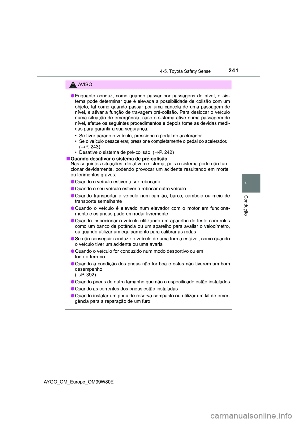 TOYOTA AYGO 2021 Manual de utilização (in Portuguese) 2414-5. Toyota Safety Sense
4
Condução
AYGO_OM_Europe_OM99W80E
AV I S O
Enquanto conduz, como quando passar por passagens de nível, o sis-
tema pode determinar que é elevada a possibilidade de TOYOTA AYGO 2021 Manual de utilização (in Portuguese) 2414-5. Toyota Safety Sense
4
Condução
AYGO_OM_Europe_OM99W80E
AV I S O
Enquanto conduz, como quando passar por passagens de nível, o sis-
tema pode determinar que é elevada a possibilidade de