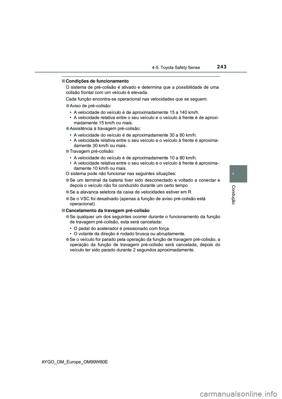 TOYOTA AYGO 2021 Manual de utilização (in Portuguese) 2434-5. Toyota Safety Sense
4
Condução
AYGO_OM_Europe_OM99W80E
Condições de funcionamento
O sistema de pré-colisão é ativado e determina que a possibilidade de uma
colisão frontal com um ve TOYOTA AYGO 2021 Manual de utilização (in Portuguese) 2434-5. Toyota Safety Sense
4
Condução
AYGO_OM_Europe_OM99W80E
Condições de funcionamento
O sistema de pré-colisão é ativado e determina que a possibilidade de uma
colisão frontal com um ve