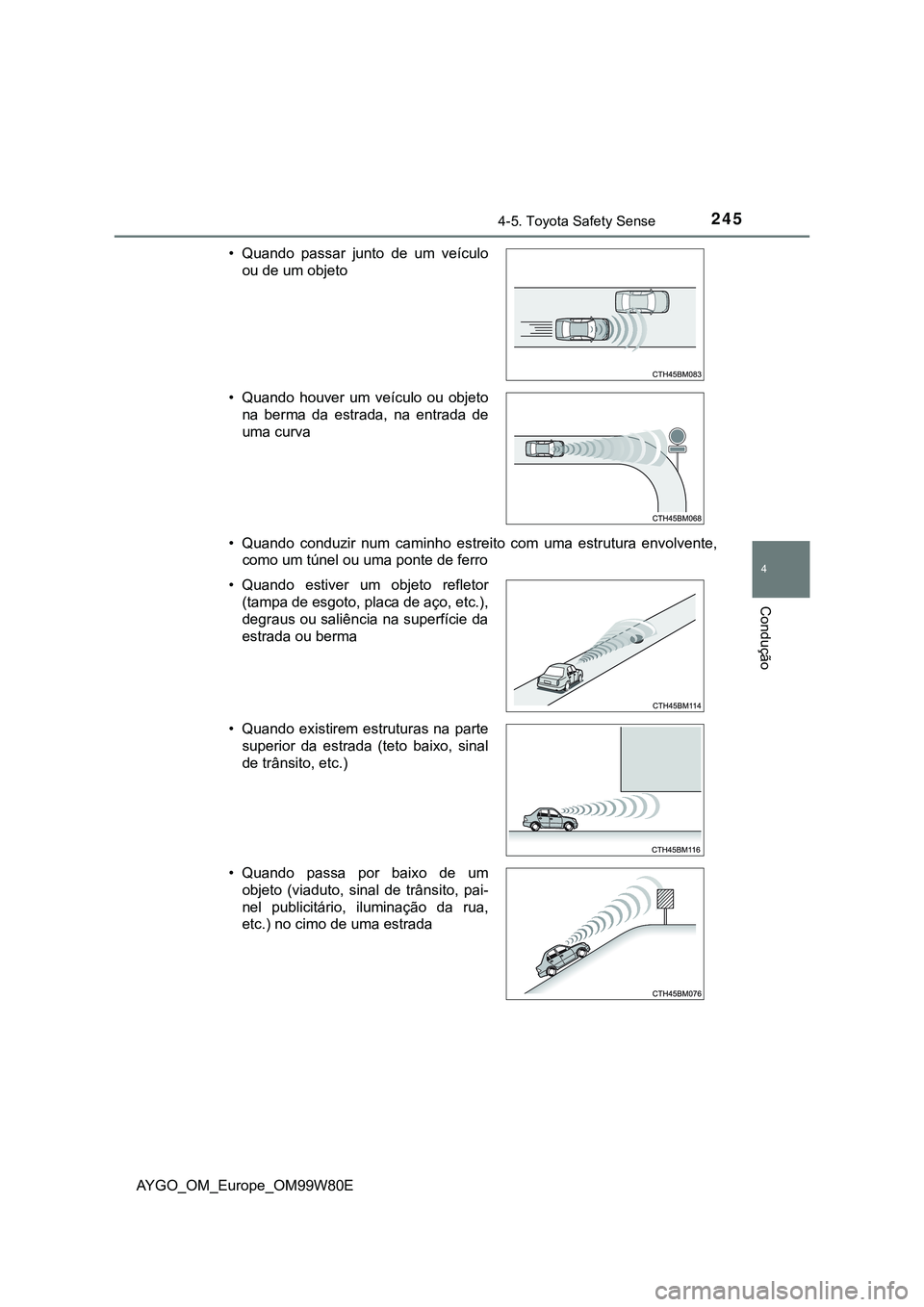TOYOTA AYGO 2021 Manual de utilização (in Portuguese) 2454-5. Toyota Safety Sense
4
Condução
AYGO_OM_Europe_OM99W80E• Quando conduzir num caminho estreito com uma estrutura envolvente,
como um túnel ou uma ponte de ferro • Quando passar junto de u TOYOTA AYGO 2021 Manual de utilização (in Portuguese) 2454-5. Toyota Safety Sense
4
Condução
AYGO_OM_Europe_OM99W80E• Quando conduzir num caminho estreito com uma estrutura envolvente,
como um túnel ou uma ponte de ferro • Quando passar junto de u