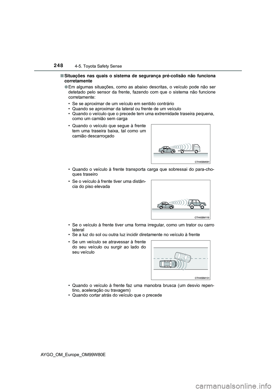 TOYOTA AYGO 2021 Manual de utilização (in Portuguese) 2484-5. Toyota Safety Sense
AYGO_OM_Europe_OM99W80ESituações nas quais o sistema de segurança pré-colisão não funciona
corretamente
Em algumas situações, como as abaixo descritas, o veí TOYOTA AYGO 2021 Manual de utilização (in Portuguese) 2484-5. Toyota Safety Sense
AYGO_OM_Europe_OM99W80ESituações nas quais o sistema de segurança pré-colisão não funciona
corretamente
Em algumas situações, como as abaixo descritas, o veí