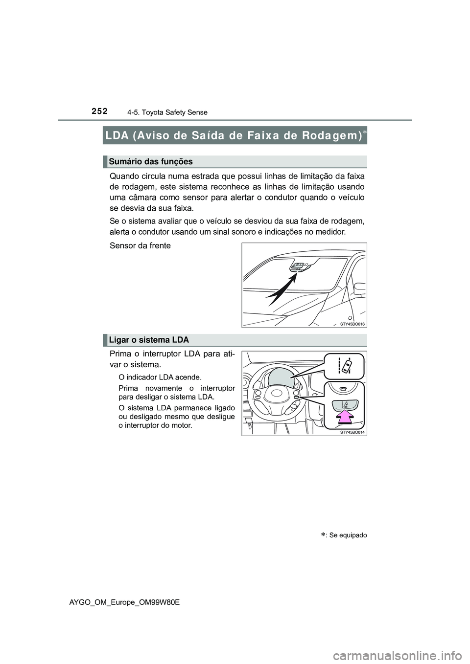 TOYOTA AYGO 2021 Manual de utilização (in Portuguese) 2524-5. Toyota Safety Sense
AYGO_OM_Europe_OM99W80E
LDA (Aviso de Saída de Faixa de Rodagem)
Quando circula numa estrada que possui linhas de limitação da faixa
de rodagem, este sistema reconhec TOYOTA AYGO 2021 Manual de utilização (in Portuguese) 2524-5. Toyota Safety Sense
AYGO_OM_Europe_OM99W80E
LDA (Aviso de Saída de Faixa de Rodagem)
Quando circula numa estrada que possui linhas de limitação da faixa
de rodagem, este sistema reconhec