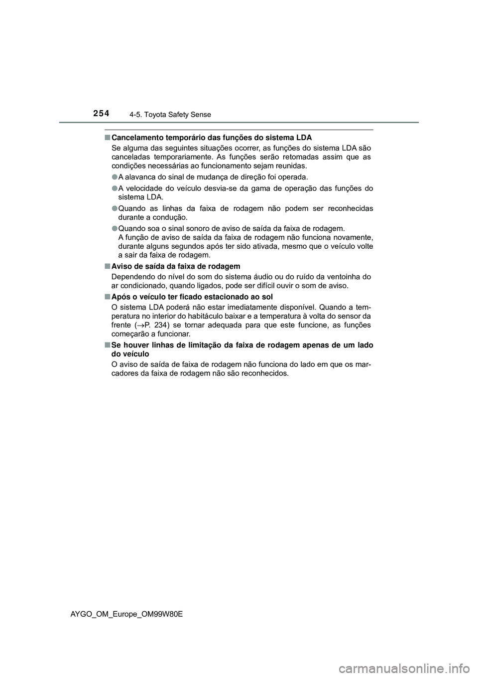 TOYOTA AYGO 2021 Manual de utilização (in Portuguese) 2544-5. Toyota Safety Sense
AYGO_OM_Europe_OM99W80E
Cancelamento temporário das funções do sistema LDA
Se alguma das seguintes situações ocorrer, as funções do sistema LDA são
canceladas te TOYOTA AYGO 2021 Manual de utilização (in Portuguese) 2544-5. Toyota Safety Sense
AYGO_OM_Europe_OM99W80E
Cancelamento temporário das funções do sistema LDA
Se alguma das seguintes situações ocorrer, as funções do sistema LDA são
canceladas te