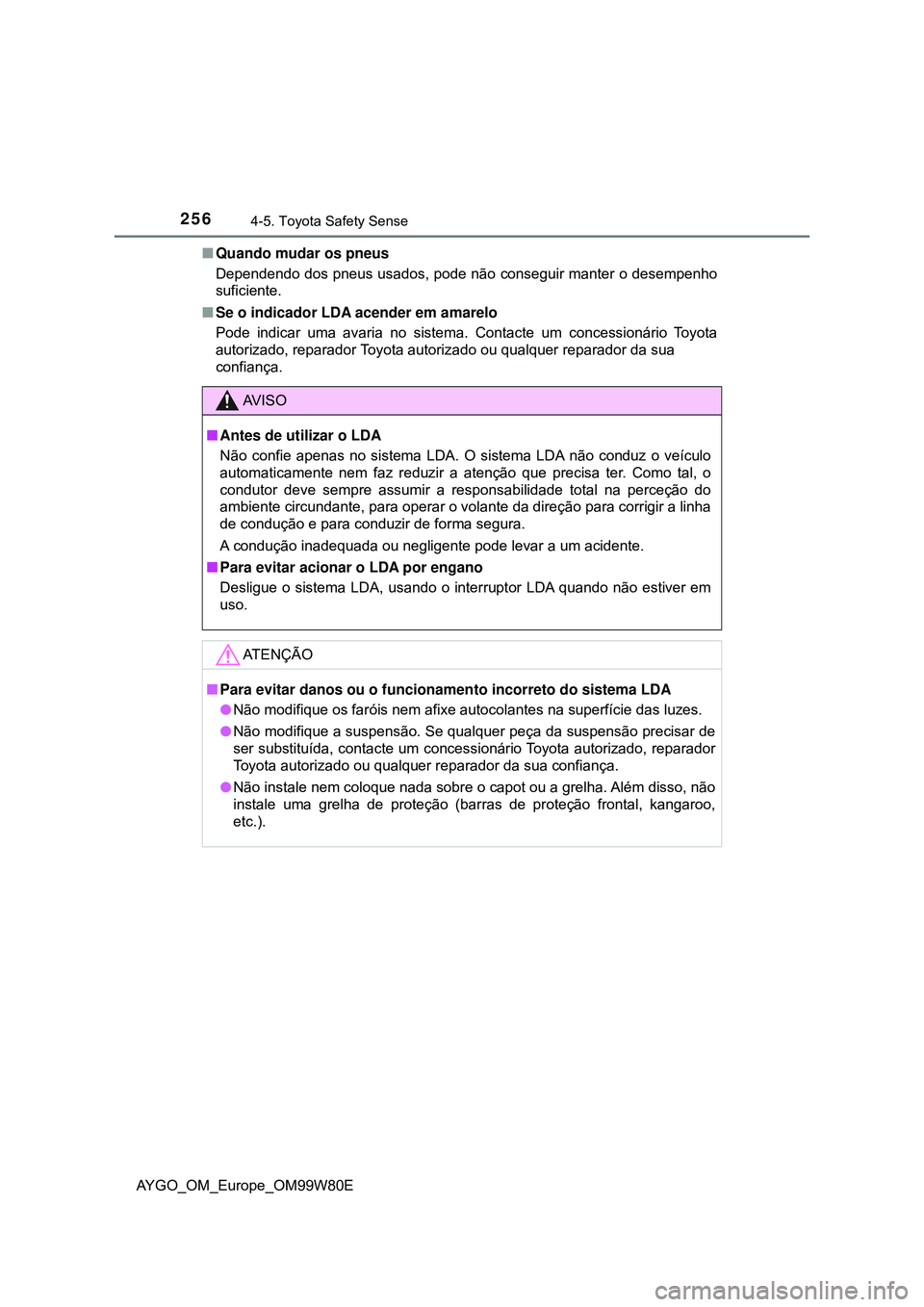 TOYOTA AYGO 2021 Manual de utilização (in Portuguese) 2564-5. Toyota Safety Sense
AYGO_OM_Europe_OM99W80EQuando mudar os pneus
Dependendo dos pneus usados, pode não conseguir manter o desempenho
suficiente.
Se o indicador LDA acender em amarelo
Po TOYOTA AYGO 2021 Manual de utilização (in Portuguese) 2564-5. Toyota Safety Sense
AYGO_OM_Europe_OM99W80EQuando mudar os pneus
Dependendo dos pneus usados, pode não conseguir manter o desempenho
suficiente.
Se o indicador LDA acender em amarelo
Po