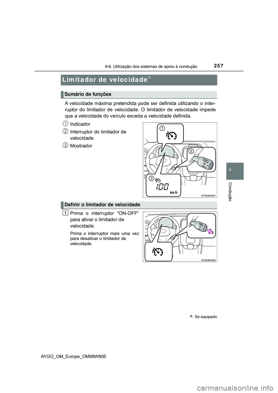 TOYOTA AYGO 2021 Manual de utilização (in Portuguese) 257
4
4-6. Utilização dos sistemas de apoio à condução
Condução
AYGO_OM_Europe_OM99W80E
Limitador de velocidade
A velocidade máxima pretendida pode ser definida utilizando o inter-
ruptor d TOYOTA AYGO 2021 Manual de utilização (in Portuguese) 257
4
4-6. Utilização dos sistemas de apoio à condução
Condução
AYGO_OM_Europe_OM99W80E
Limitador de velocidade
A velocidade máxima pretendida pode ser definida utilizando o inter-
ruptor d