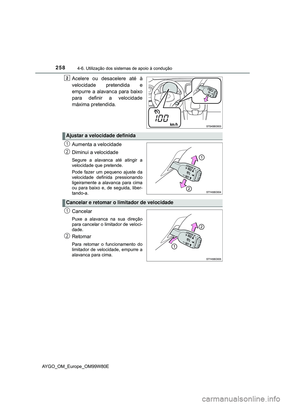 TOYOTA AYGO 2021 Manual de utilização (in Portuguese) 2584-6. Utilização dos sistemas de apoio à condução
AYGO_OM_Europe_OM99W80E
Acelere ou desacelere até à
velocidade pretendida e
empurre a alavanca para baixo
para definir a velocidade
máxima p TOYOTA AYGO 2021 Manual de utilização (in Portuguese) 2584-6. Utilização dos sistemas de apoio à condução
AYGO_OM_Europe_OM99W80E
Acelere ou desacelere até à
velocidade pretendida e
empurre a alavanca para baixo
para definir a velocidade
máxima p
