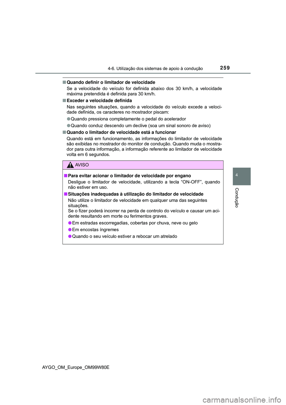 TOYOTA AYGO 2021 Manual de utilização (in Portuguese) 2594-6. Utilização dos sistemas de apoio à condução
4
Condução
AYGO_OM_Europe_OM99W80E
Quando definir o limitador de velocidade
Se a velocidade do veículo for definida abaixo dos 30 km/h, a TOYOTA AYGO 2021 Manual de utilização (in Portuguese) 2594-6. Utilização dos sistemas de apoio à condução
4
Condução
AYGO_OM_Europe_OM99W80E
Quando definir o limitador de velocidade
Se a velocidade do veículo for definida abaixo dos 30 km/h, a