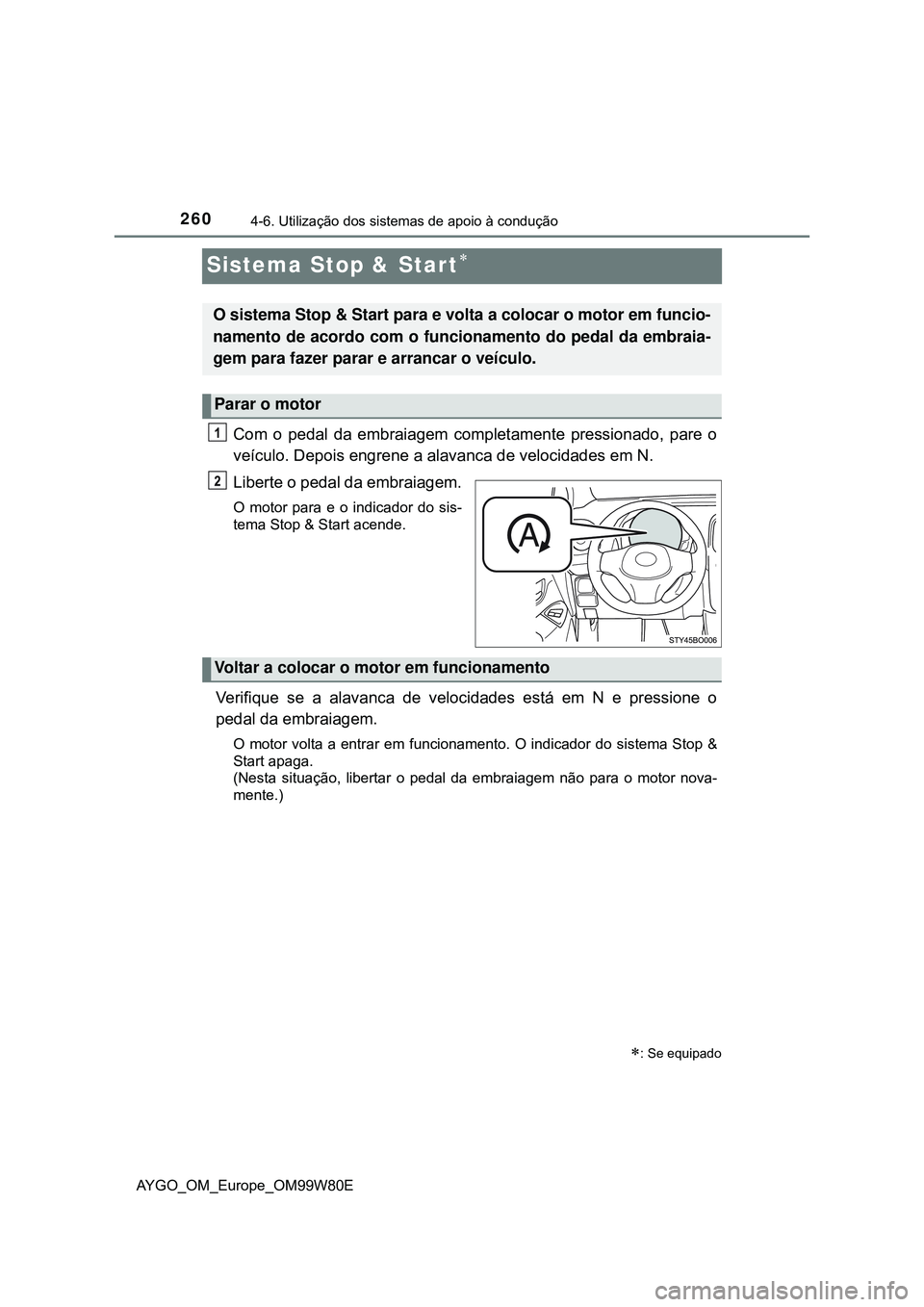 TOYOTA AYGO 2021 Manual de utilização (in Portuguese) 2604-6. Utilização dos sistemas de apoio à condução
AYGO_OM_Europe_OM99W80E
Sistema Stop & Start
Com o pedal da embraiagem completamente pressionado, pare o
veículo. Depois engrene a alavanca TOYOTA AYGO 2021 Manual de utilização (in Portuguese) 2604-6. Utilização dos sistemas de apoio à condução
AYGO_OM_Europe_OM99W80E
Sistema Stop & Start
Com o pedal da embraiagem completamente pressionado, pare o
veículo. Depois engrene a alavanca