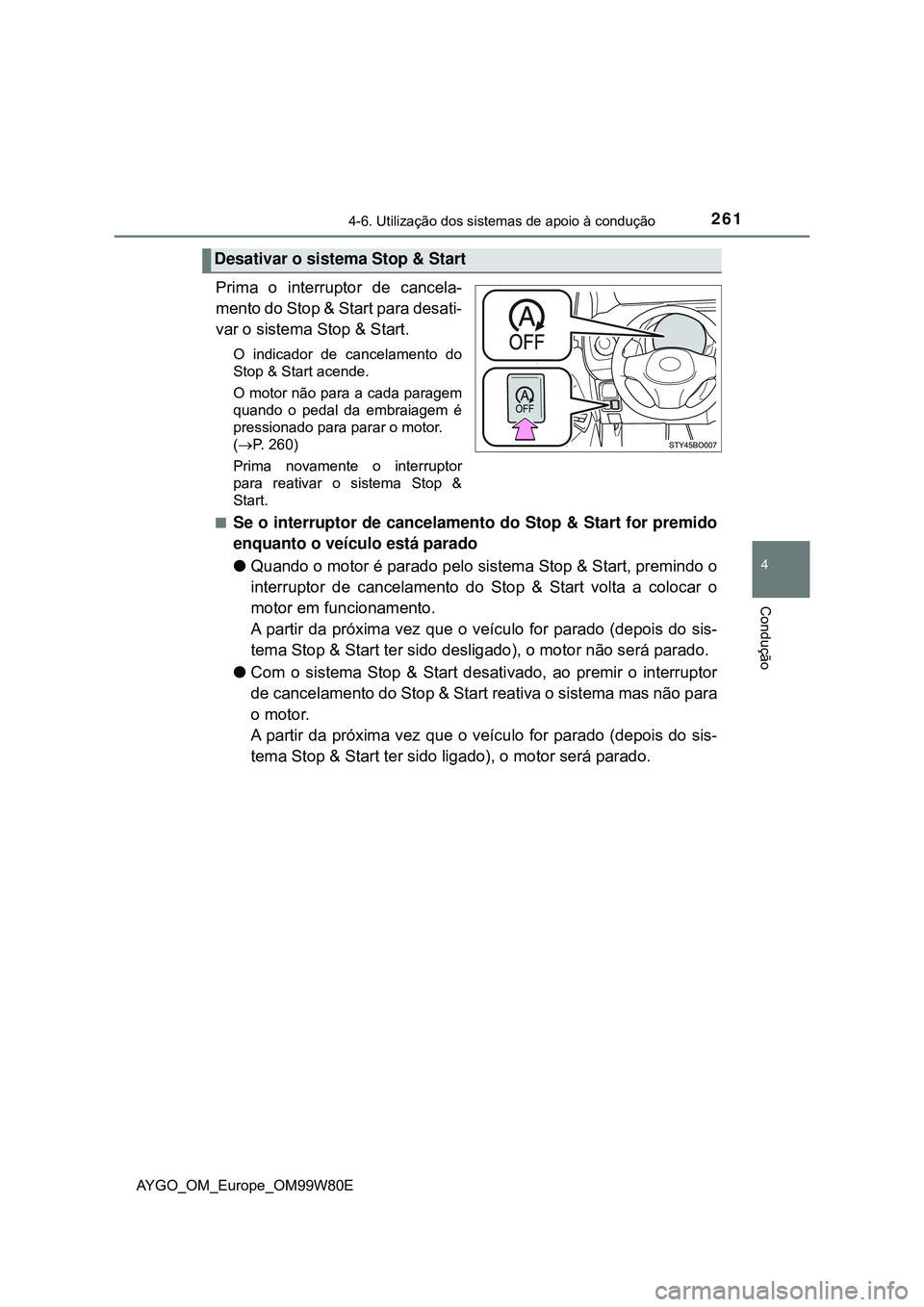 TOYOTA AYGO 2021 Manual de utilização (in Portuguese) 2614-6. Utilização dos sistemas de apoio à condução
4
Condução
AYGO_OM_Europe_OM99W80E
Prima o interruptor de cancela-
mento do Stop & Start para desati-
var o sistema Stop & Start.
O indicador TOYOTA AYGO 2021 Manual de utilização (in Portuguese) 2614-6. Utilização dos sistemas de apoio à condução
4
Condução
AYGO_OM_Europe_OM99W80E
Prima o interruptor de cancela-
mento do Stop & Start para desati-
var o sistema Stop & Start.
O indicador