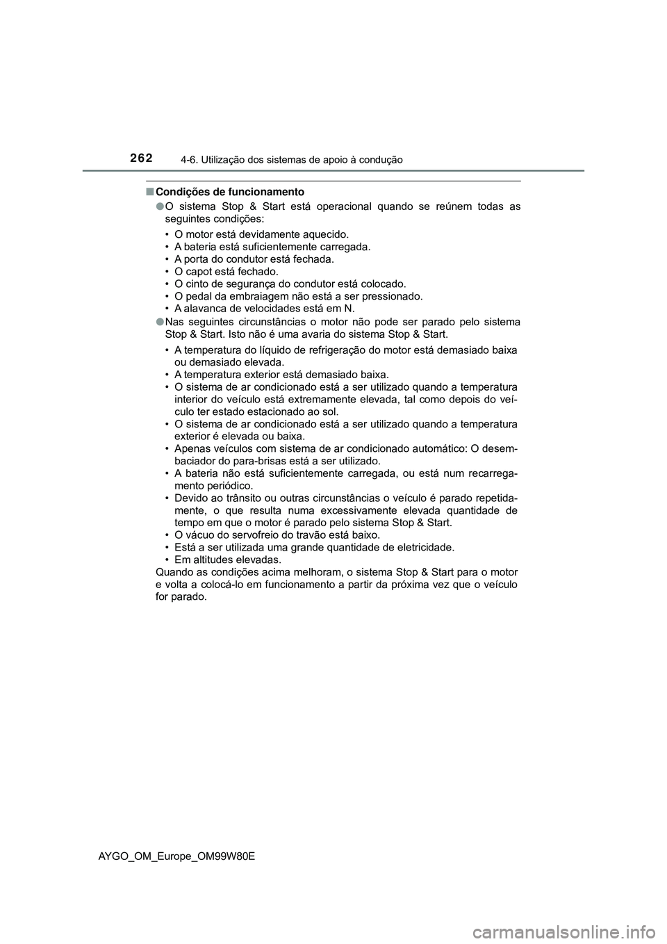 TOYOTA AYGO 2021 Manual de utilização (in Portuguese) 2624-6. Utilização dos sistemas de apoio à condução
AYGO_OM_Europe_OM99W80E
Condições de funcionamento
O sistema Stop & Start está operacional quando se reúnem todas as
seguintes condi TOYOTA AYGO 2021 Manual de utilização (in Portuguese) 2624-6. Utilização dos sistemas de apoio à condução
AYGO_OM_Europe_OM99W80E
Condições de funcionamento
O sistema Stop & Start está operacional quando se reúnem todas as
seguintes condi