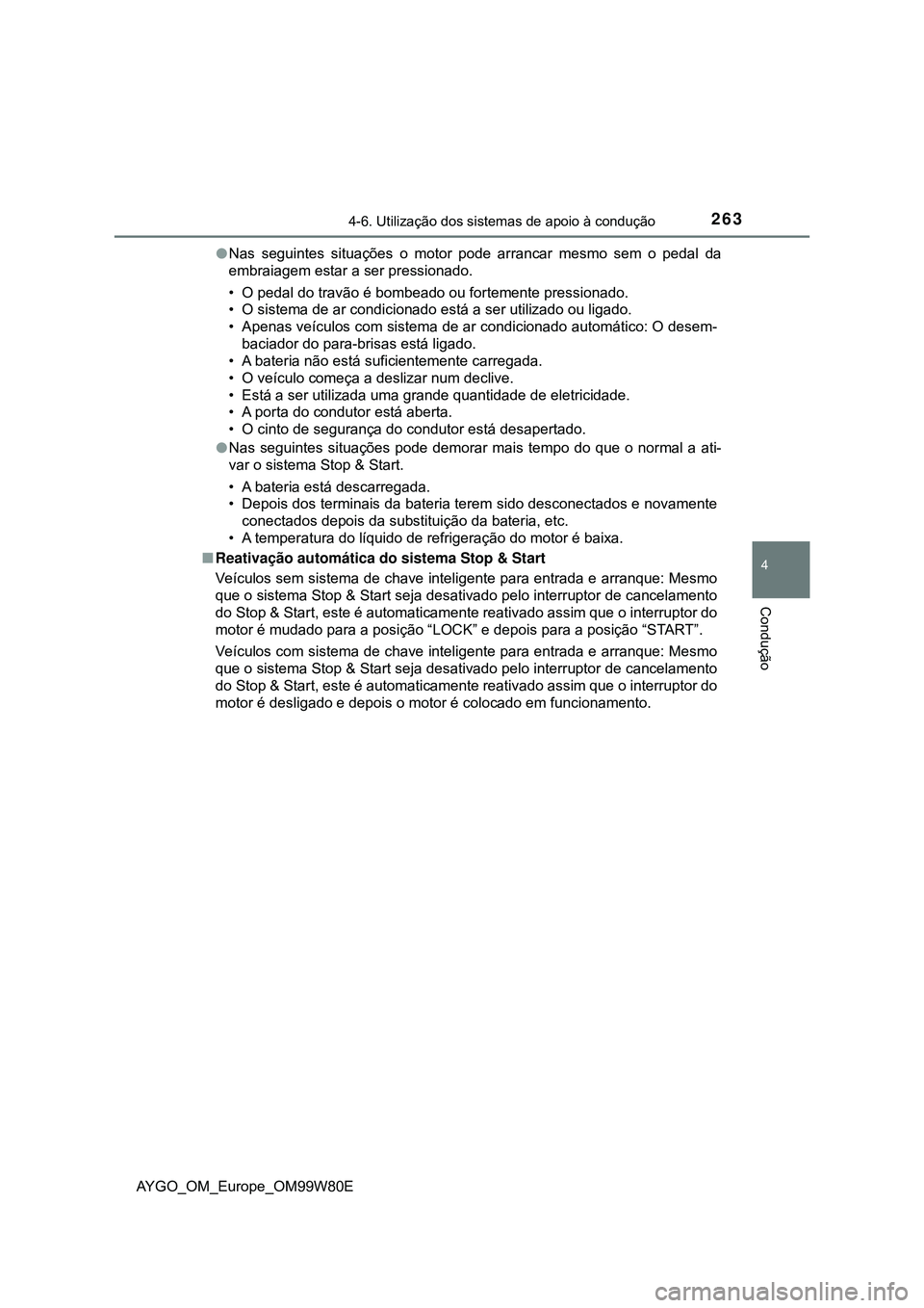 TOYOTA AYGO 2021 Manual de utilização (in Portuguese) 2634-6. Utilização dos sistemas de apoio à condução
4
Condução
AYGO_OM_Europe_OM99W80ENas seguintes situações o motor pode arrancar mesmo sem o pedal da
embraiagem estar a ser pressionado. TOYOTA AYGO 2021 Manual de utilização (in Portuguese) 2634-6. Utilização dos sistemas de apoio à condução
4
Condução
AYGO_OM_Europe_OM99W80ENas seguintes situações o motor pode arrancar mesmo sem o pedal da
embraiagem estar a ser pressionado.