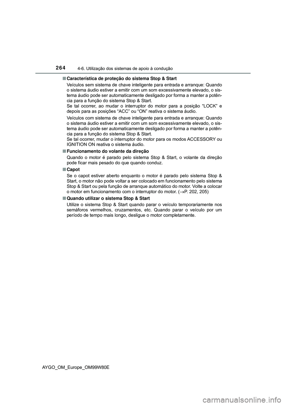 TOYOTA AYGO 2021 Manual de utilização (in Portuguese) 2644-6. Utilização dos sistemas de apoio à condução
AYGO_OM_Europe_OM99W80ECaracterística de proteção do sistema Stop & Start
Veículos sem sistema de chave inteligente para entrada e arran TOYOTA AYGO 2021 Manual de utilização (in Portuguese) 2644-6. Utilização dos sistemas de apoio à condução
AYGO_OM_Europe_OM99W80ECaracterística de proteção do sistema Stop & Start
Veículos sem sistema de chave inteligente para entrada e arran