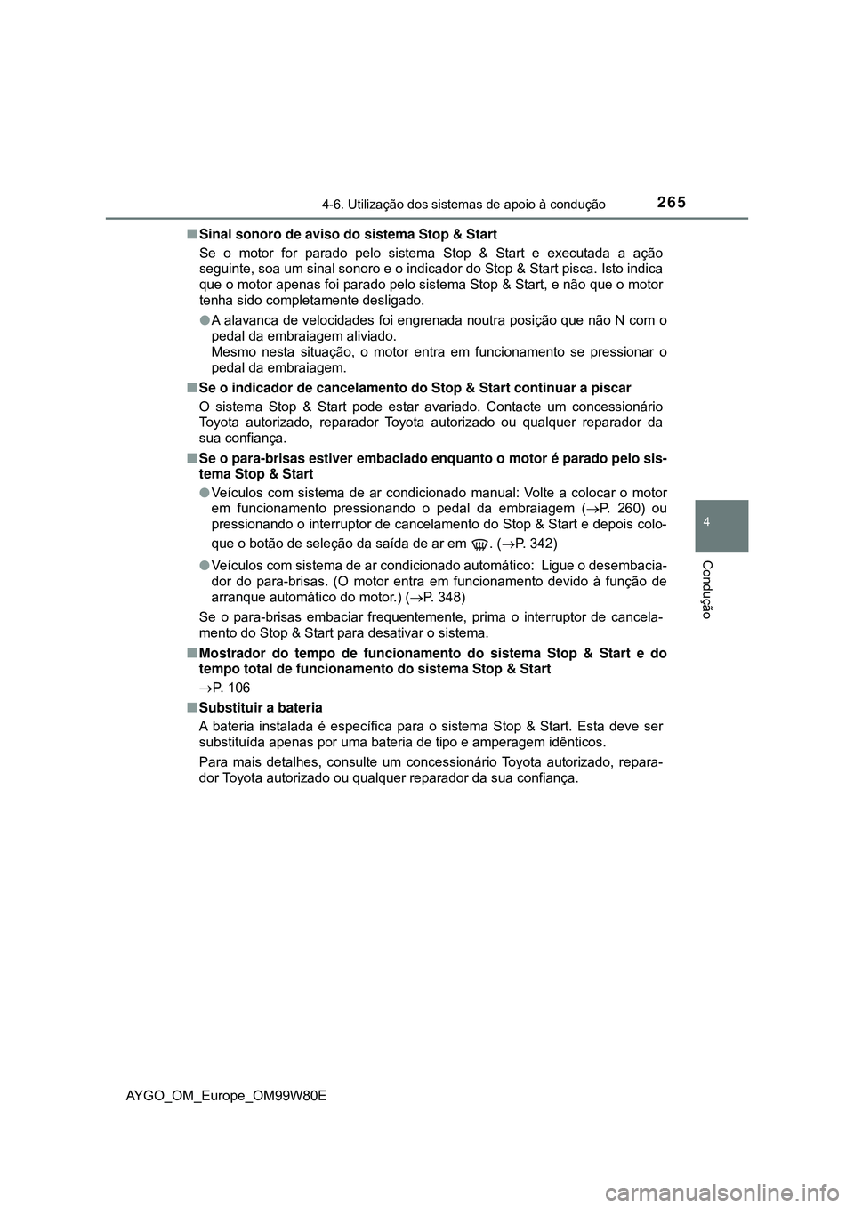 TOYOTA AYGO 2021 Manual de utilização (in Portuguese) 2654-6. Utilização dos sistemas de apoio à condução
4
Condução
AYGO_OM_Europe_OM99W80ESinal sonoro de aviso do sistema Stop & Start
Se o motor for parado pelo sistema Stop & Start e executad TOYOTA AYGO 2021 Manual de utilização (in Portuguese) 2654-6. Utilização dos sistemas de apoio à condução
4
Condução
AYGO_OM_Europe_OM99W80ESinal sonoro de aviso do sistema Stop & Start
Se o motor for parado pelo sistema Stop & Start e executad