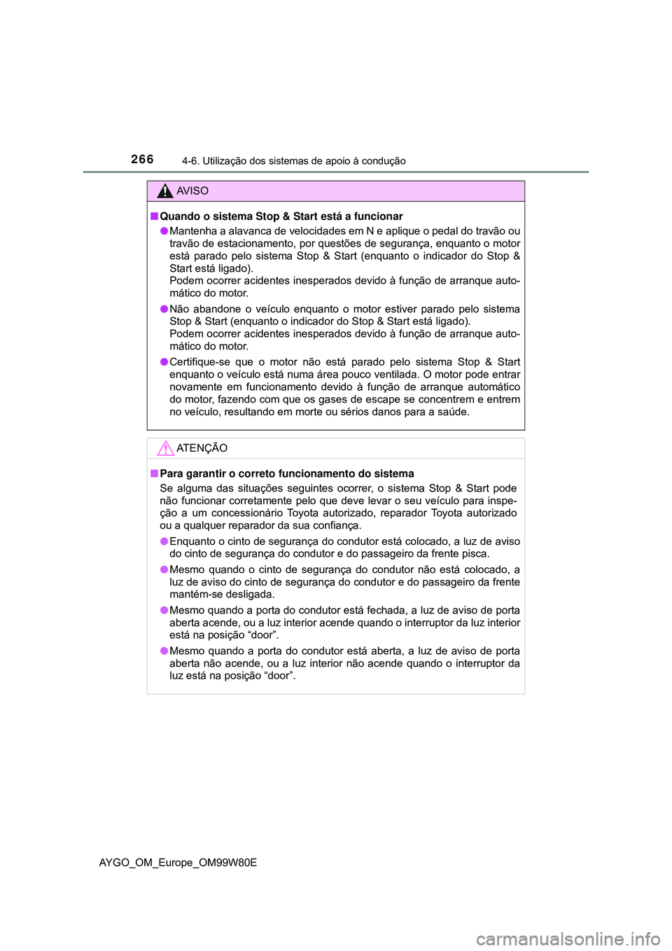 TOYOTA AYGO 2021 Manual de utilização (in Portuguese) 2664-6. Utilização dos sistemas de apoio à condução
AYGO_OM_Europe_OM99W80E
AV I S O
Quando o sistema Stop & Start está a funcionar
Mantenha a alavanca de velocidades em N e aplique o peda TOYOTA AYGO 2021 Manual de utilização (in Portuguese) 2664-6. Utilização dos sistemas de apoio à condução
AYGO_OM_Europe_OM99W80E
AV I S O
Quando o sistema Stop & Start está a funcionar
Mantenha a alavanca de velocidades em N e aplique o peda