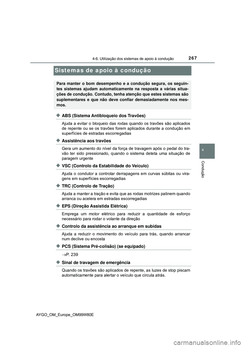 TOYOTA AYGO 2021  Manual de utilização (in Portuguese) 267
4
4-6. Utilização dos sistemas de apoio à condução
Condução
AYGO_OM_Europe_OM99W80E
Sistemas de apoio à condução
ABS (Sistema Antibloqueio dos Travões)
Ajuda a evitar o bloqueio das 