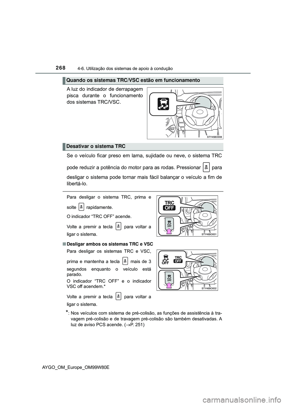 TOYOTA AYGO 2021  Manual de utilização (in Portuguese) 2684-6. Utilização dos sistemas de apoio à condução
AYGO_OM_Europe_OM99W80E
A luz do indicador de derrapagem
pisca durante o funcionamento
dos sistemas TRC/VSC.
Se o veículo ficar preso em lama,