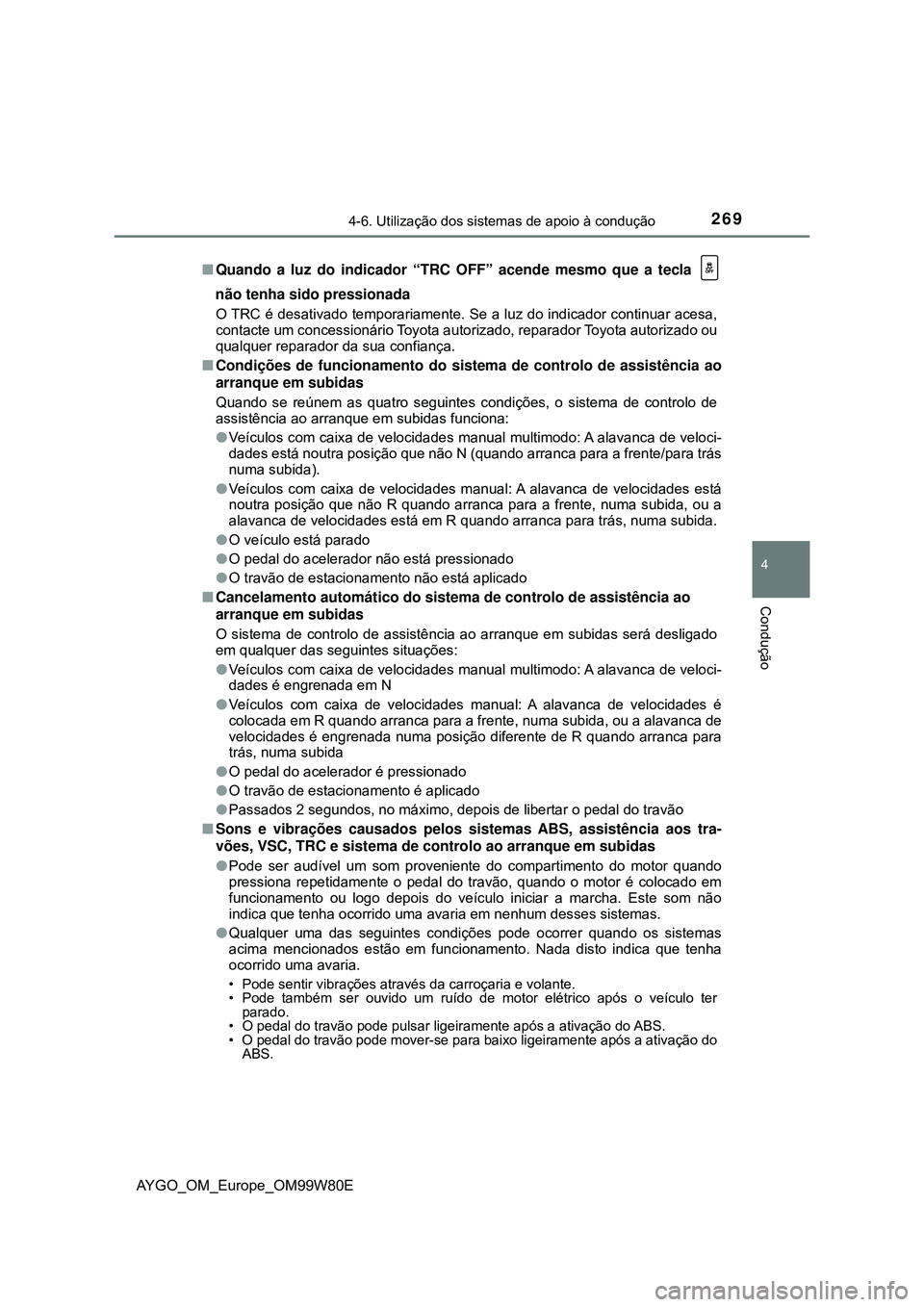 TOYOTA AYGO 2021  Manual de utilização (in Portuguese) 2694-6. Utilização dos sistemas de apoio à condução
4
Condução
AYGO_OM_Europe_OM99W80EQuando a luz do indicador “TRC OFF” acende mesmo que a tecla 
não tenha sido pressionada
O TRC é d