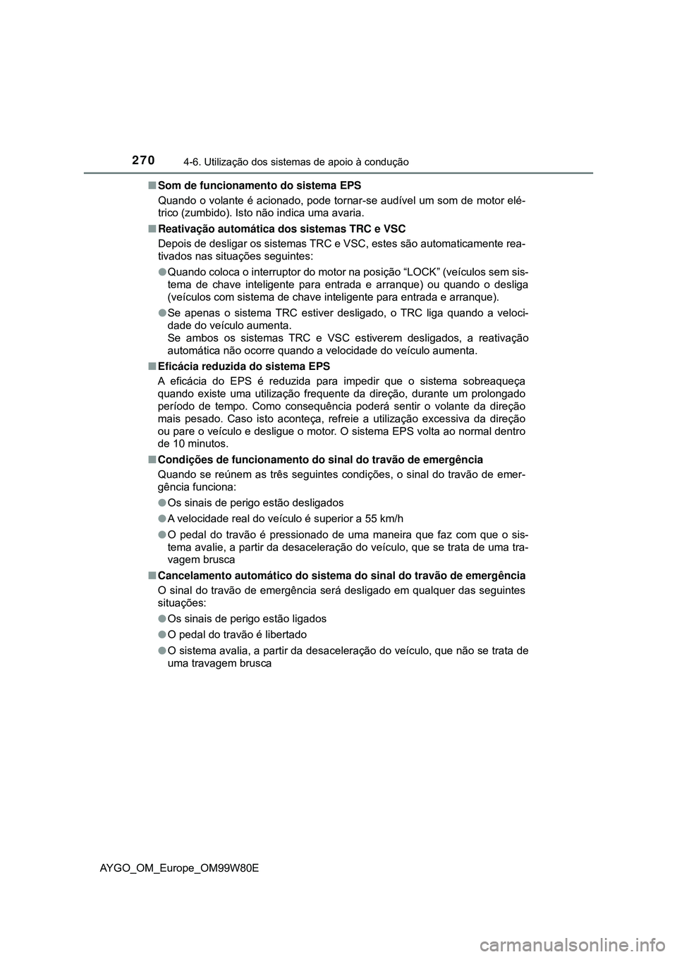 TOYOTA AYGO 2021  Manual de utilização (in Portuguese) 2704-6. Utilização dos sistemas de apoio à condução
AYGO_OM_Europe_OM99W80ESom de funcionamento do sistema EPS
Quando o volante é acionado, pode tornar-se audível um som de motor elé-
trico