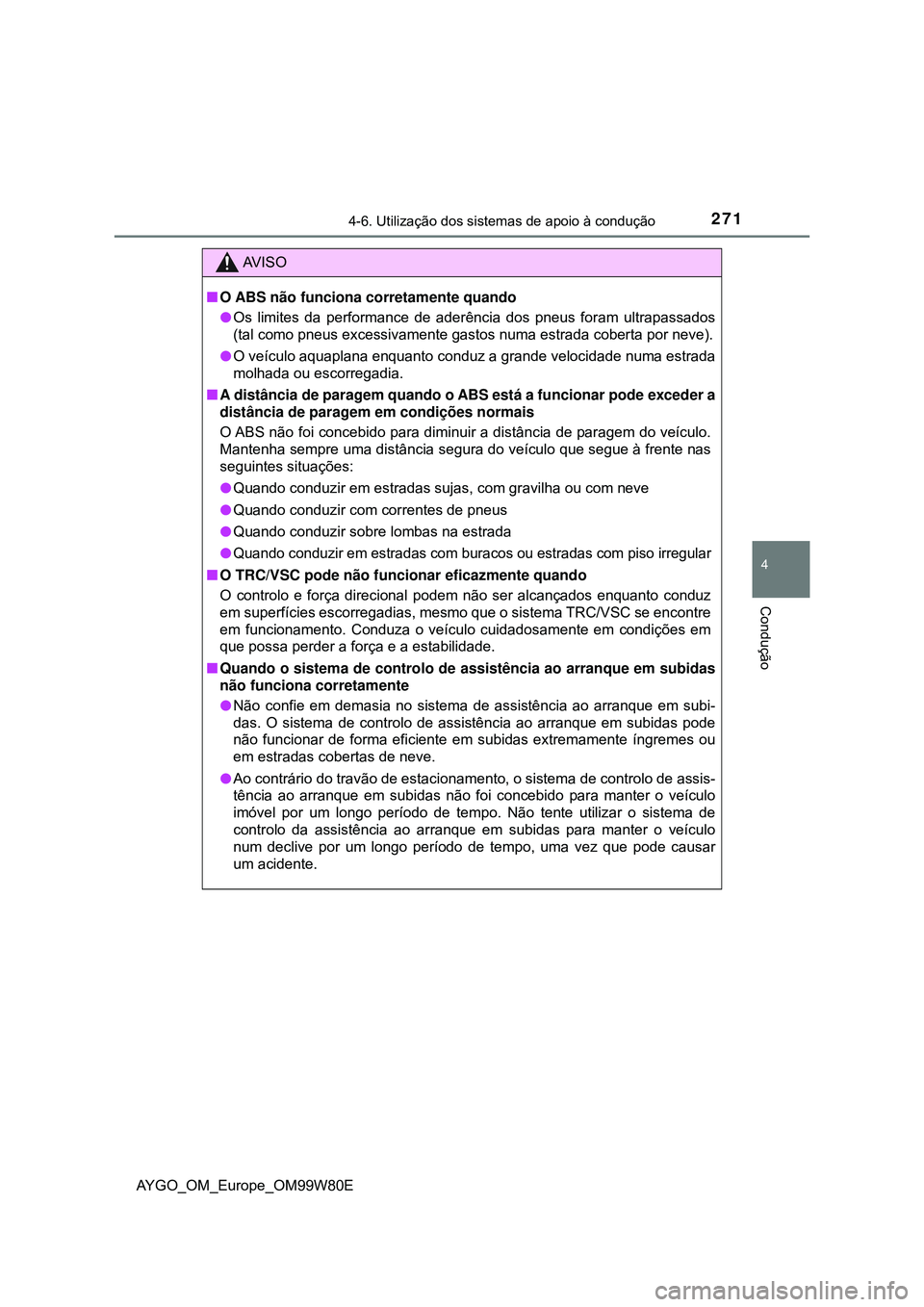 TOYOTA AYGO 2021  Manual de utilização (in Portuguese) 2714-6. Utilização dos sistemas de apoio à condução
4
Condução
AYGO_OM_Europe_OM99W80E
AV I S O
O ABS não funciona corretamente quando
Os limites da performance de aderência dos pneus f