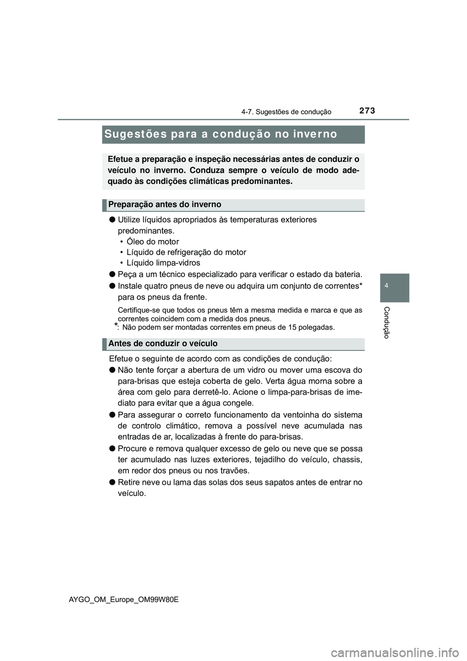 TOYOTA AYGO 2021  Manual de utilização (in Portuguese) 273
4
4-7. Sugestões de condução
Condução
AYGO_OM_Europe_OM99W80E
Sugestões para a condução no inverno
Utilize líquidos apropriados às temperaturas exteriores 
predominantes.
• Óleo do