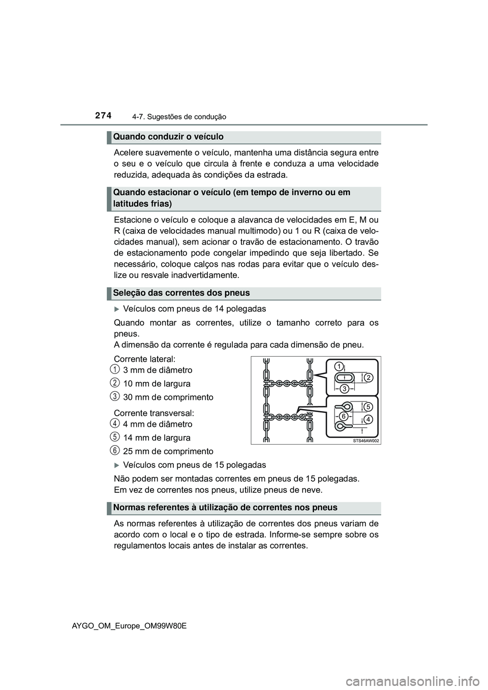 TOYOTA AYGO 2021  Manual de utilização (in Portuguese) 2744-7. Sugestões de condução
AYGO_OM_Europe_OM99W80E
Acelere suavemente o veículo, mantenha uma distância segura entre
o seu e o veículo que circula à frente e conduza a uma velocidade
reduzid